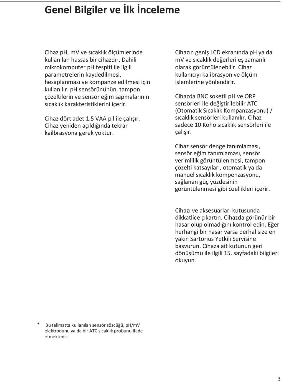 ph sensörününün, tampon çözeltilerin ve sensör eğim sapmalarının sıcaklık karakteristiklerini içerir. Cihaz dört adet 1.5 VAA pil ile çalışır.