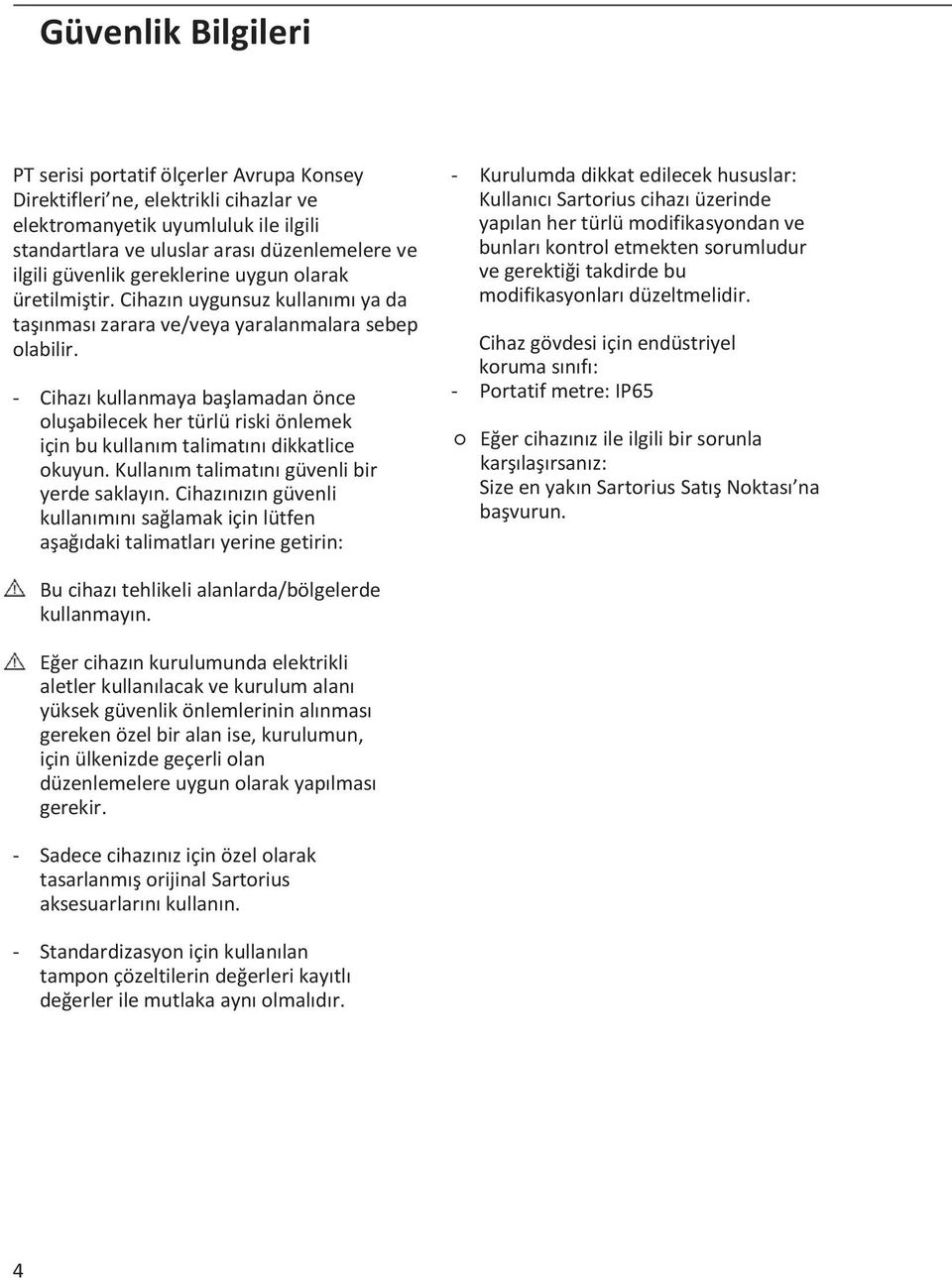 - Cihazı kullanmaya başlamadan önce oluşabilecek her türlü riski önlemek için bu kullanım talimatını dikkatlice okuyun. Kullanım talimatını güvenli bir yerde saklayın.