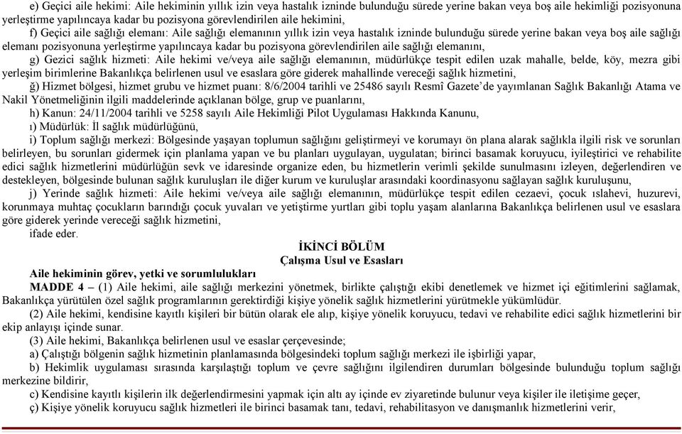 yapılıncaya kadar bu pozisyona görevlendirilen aile sağlığı elemanını, g) Gezici sağlık hizmeti: Aile hekimi ve/veya aile sağlığı elemanının, müdürlükçe tespit edilen uzak mahalle, belde, köy, mezra