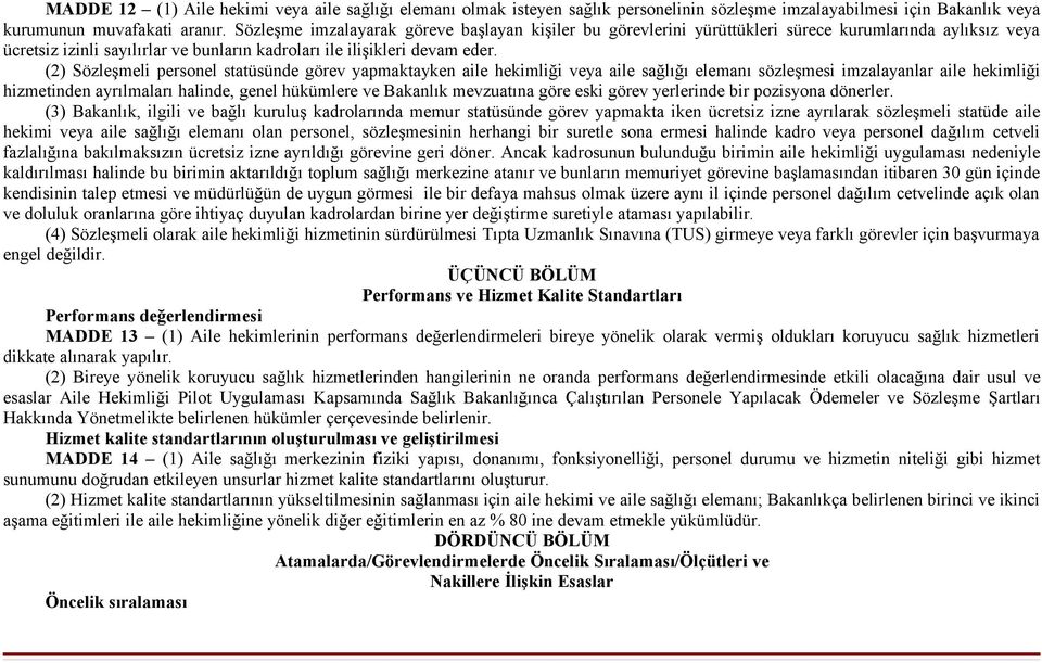 (2) Sözleşmeli personel statüsünde görev yapmaktayken aile hekimliği veya aile sağlığı elemanı sözleşmesi imzalayanlar aile hekimliği hizmetinden ayrılmaları halinde, genel hükümlere ve Bakanlık