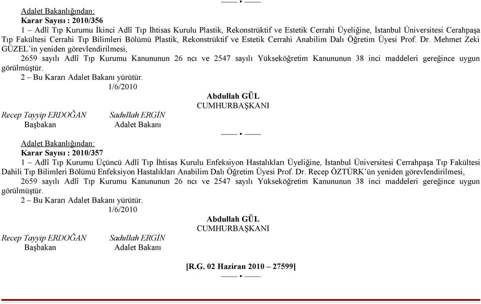 Mehmet Zeki GÜZEL in yeniden görevlendirilmesi, 2659 sayılı Adlî Tıp Kurumu Kanununun 26 ncı ve 2547 sayılı Yükseköğretim Kanununun 38 inci maddeleri gereğince uygun görülmüştür.