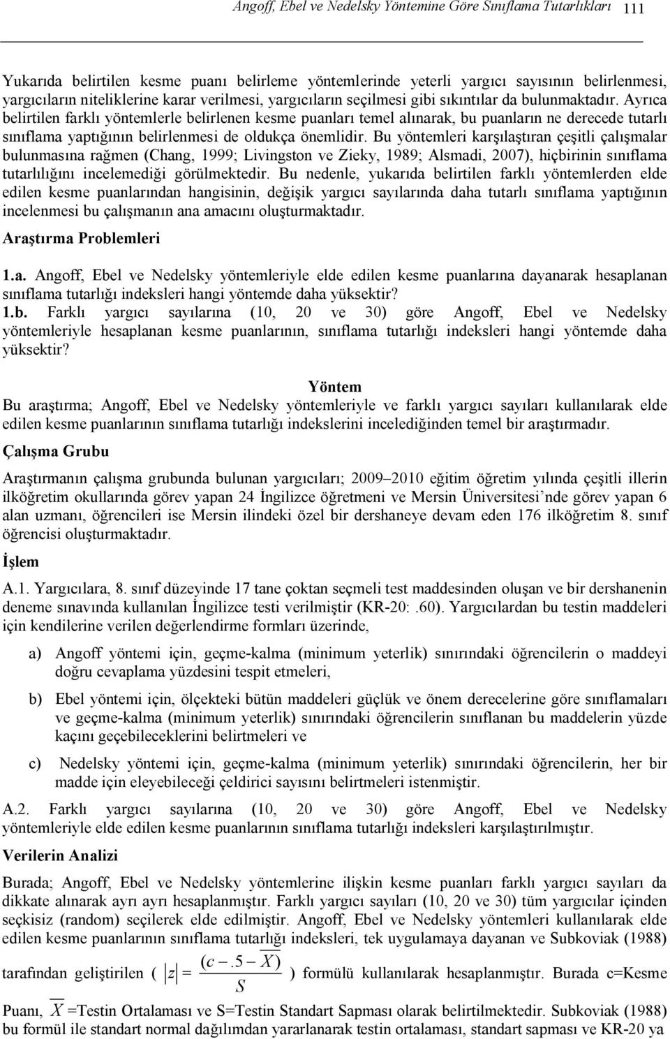 Ayrıca belirtilen farklı yöntemlerle belirlenen kesme puanları temel alınarak, bu puanların ne derecede tutarlı sınıflama yaptığının belirlenmesi de oldukça önemlidir.