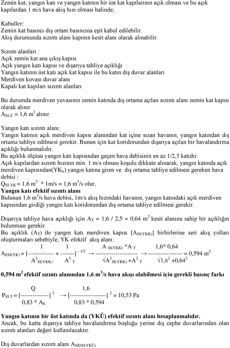 Sızıntı alanları : Açık zemin kat ana çıkış kapısı Açık yangın katı kapısı ve dışarıya tahliye açıklığı Yangın katının üst katı açık kat kapısı ile bu katın dış duvar alanları Merdiven kovası duvar