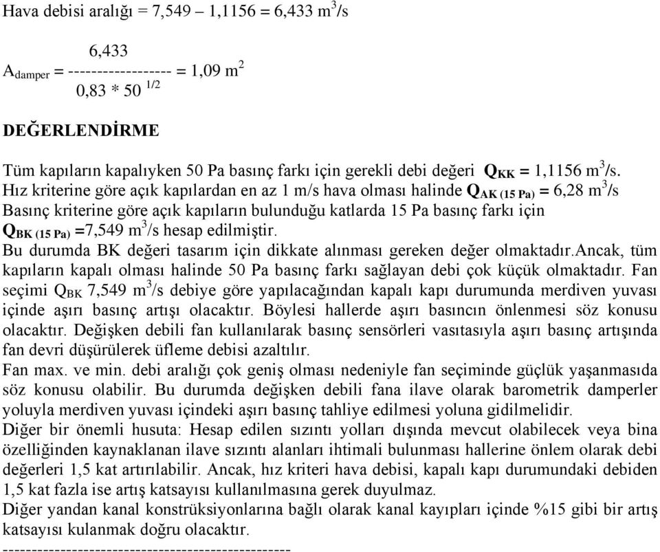 Hız kriterine göre açık kapılardan en az 1 m/s hava olması halinde Q AK (15 Pa) = 6,28 m 3 /s Basınç kriterine göre açık kapıların bulunduğu katlarda 15 Pa basınç farkı için Q BK (15 Pa) =7,549 m 3