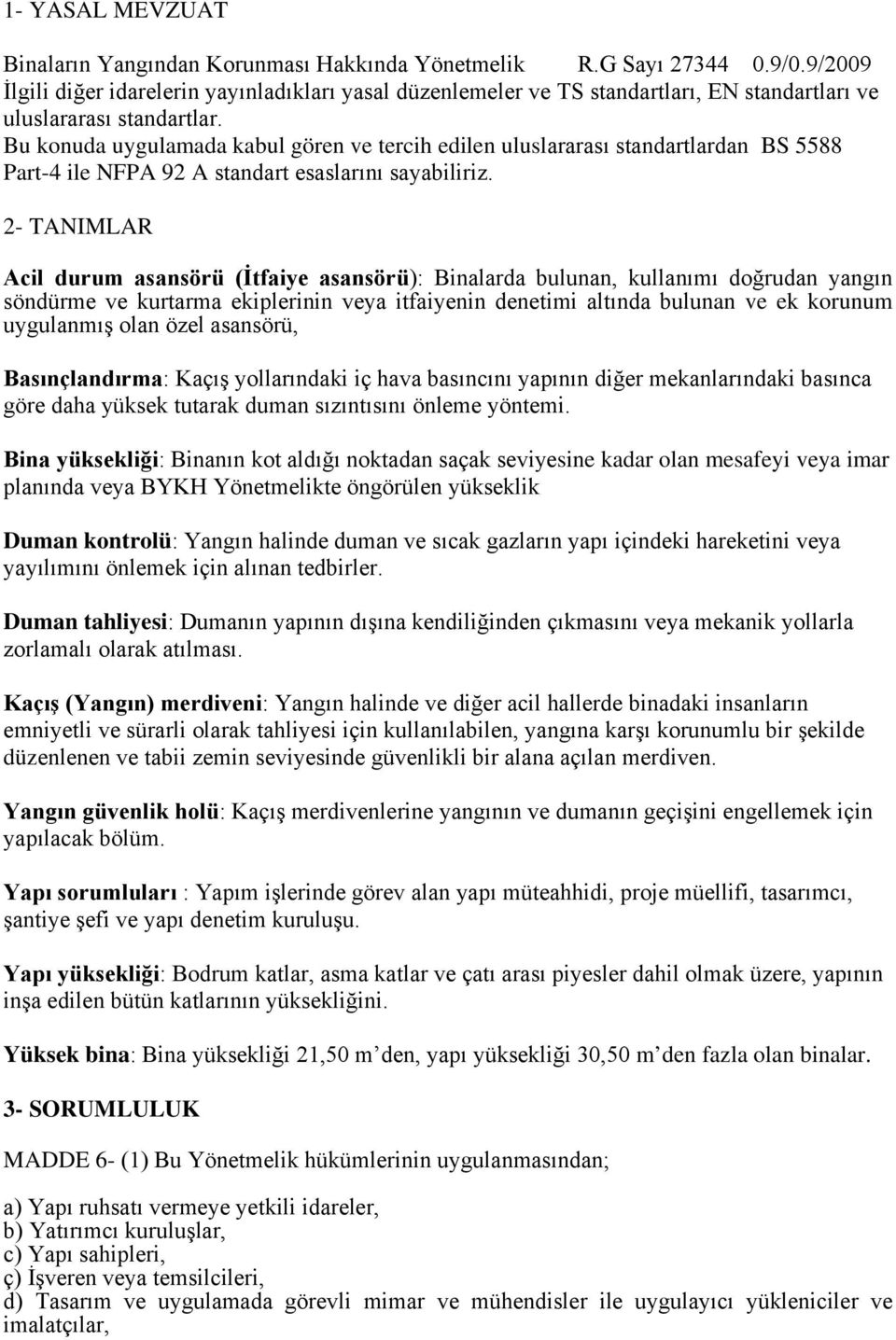 Bu konuda uygulamada kabul gören ve tercih edilen uluslararası standartlardan BS 5588 Part-4 ile NFPA 92 A standart esaslarını sayabiliriz.