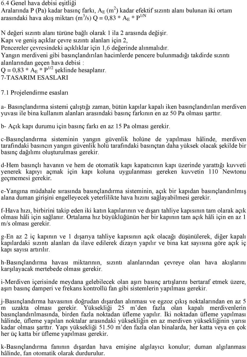 Yangın merdiveni gibi basınçlandırılan hacimlerde pencere bulunmadığı takdirde sızıntı alanlarından geçen hava debisi : Q = 0,83 * A E * P 1/2 şeklinde hesaplanır. 7-TASARIM ESASLARI 7.