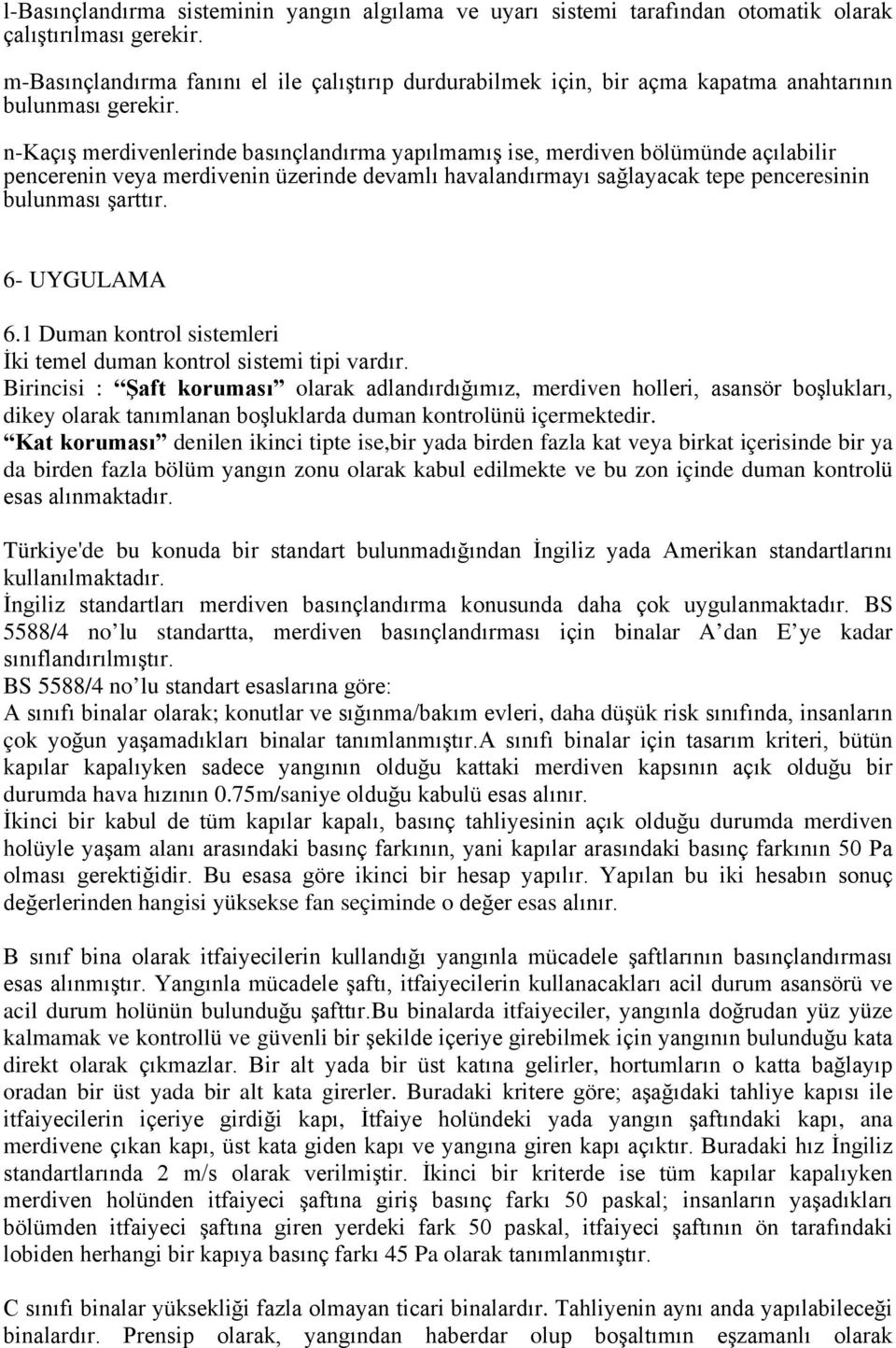 n-kaçış merdivenlerinde basınçlandırma yapılmamış ise, merdiven bölümünde açılabilir pencerenin veya merdivenin üzerinde devamlı havalandırmayı sağlayacak tepe penceresinin bulunması şarttır.