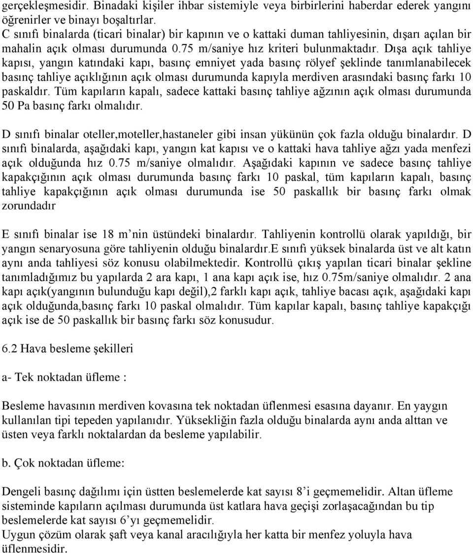 Dışa açık tahliye kapısı, yangın katındaki kapı, basınç emniyet yada basınç rölyef şeklinde tanımlanabilecek basınç tahliye açıklığının açık olması durumunda kapıyla merdiven arasındaki basınç farkı