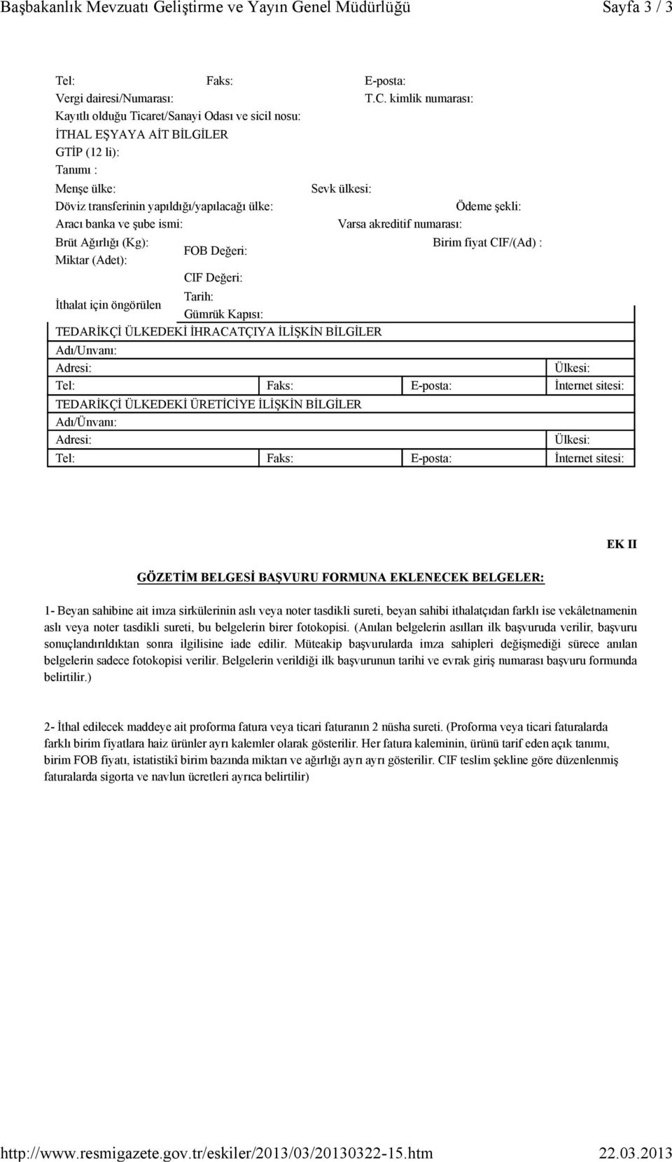 CIF Değeri: Tarih: İthalat için öngörülen Gümrük Kapısı: TEDARİKÇİ ÜLKEDEKİ İHRACATÇIYA İLİŞKİN BİLGİLER Sevk ülkesi: Ödeme şekli: Varsa akreditif numarası: Birim fiyat CIF/(Ad) : İnternet sitesi: