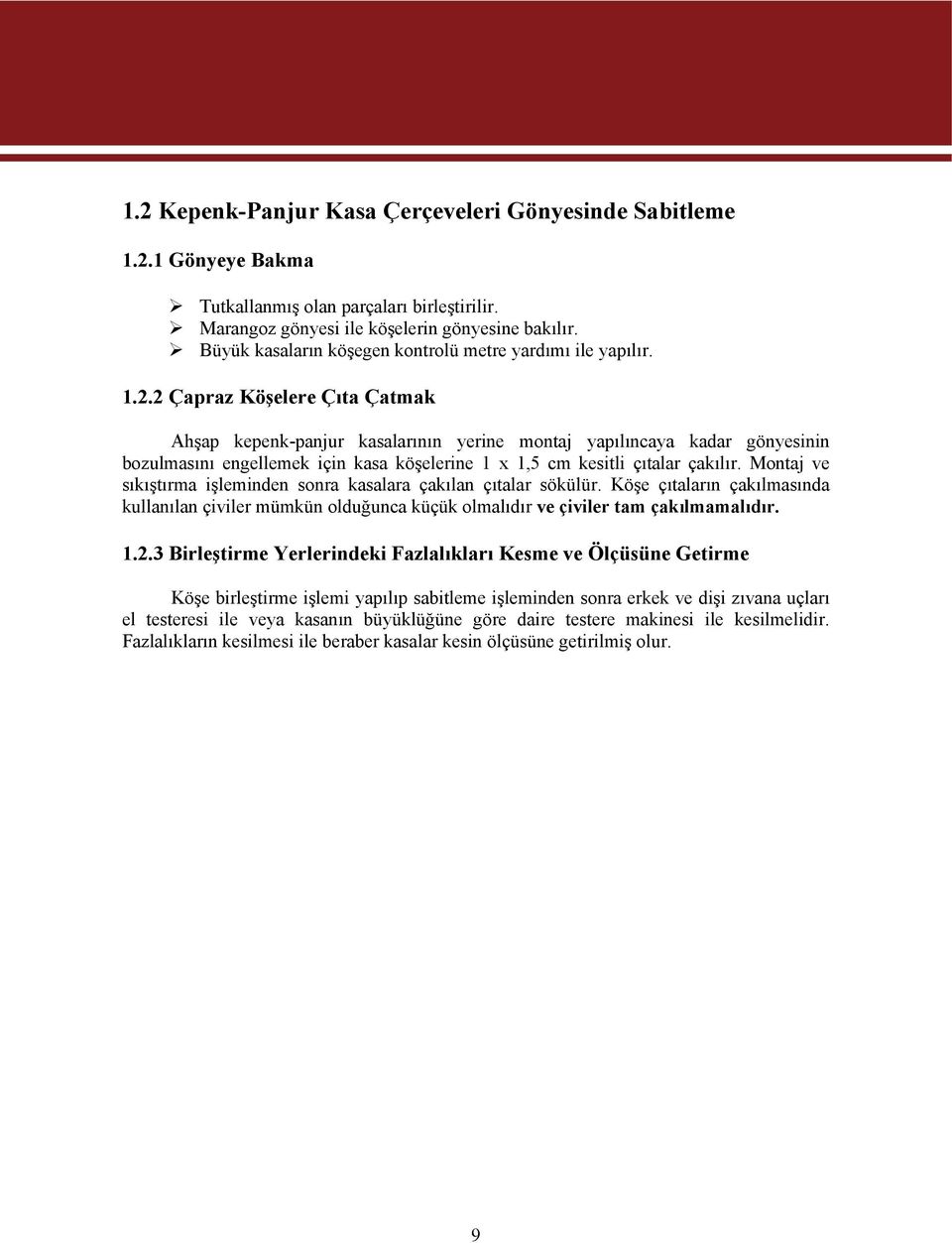 2 Çapraz Köşelere Çıta Çatmak Ahşap kepenk-panjur kasalarının yerine montaj yapılıncaya kadar gönyesinin bozulmasını engellemek için kasa köşelerine 1 x 1,5 cm kesitli çıtalar çakılır.