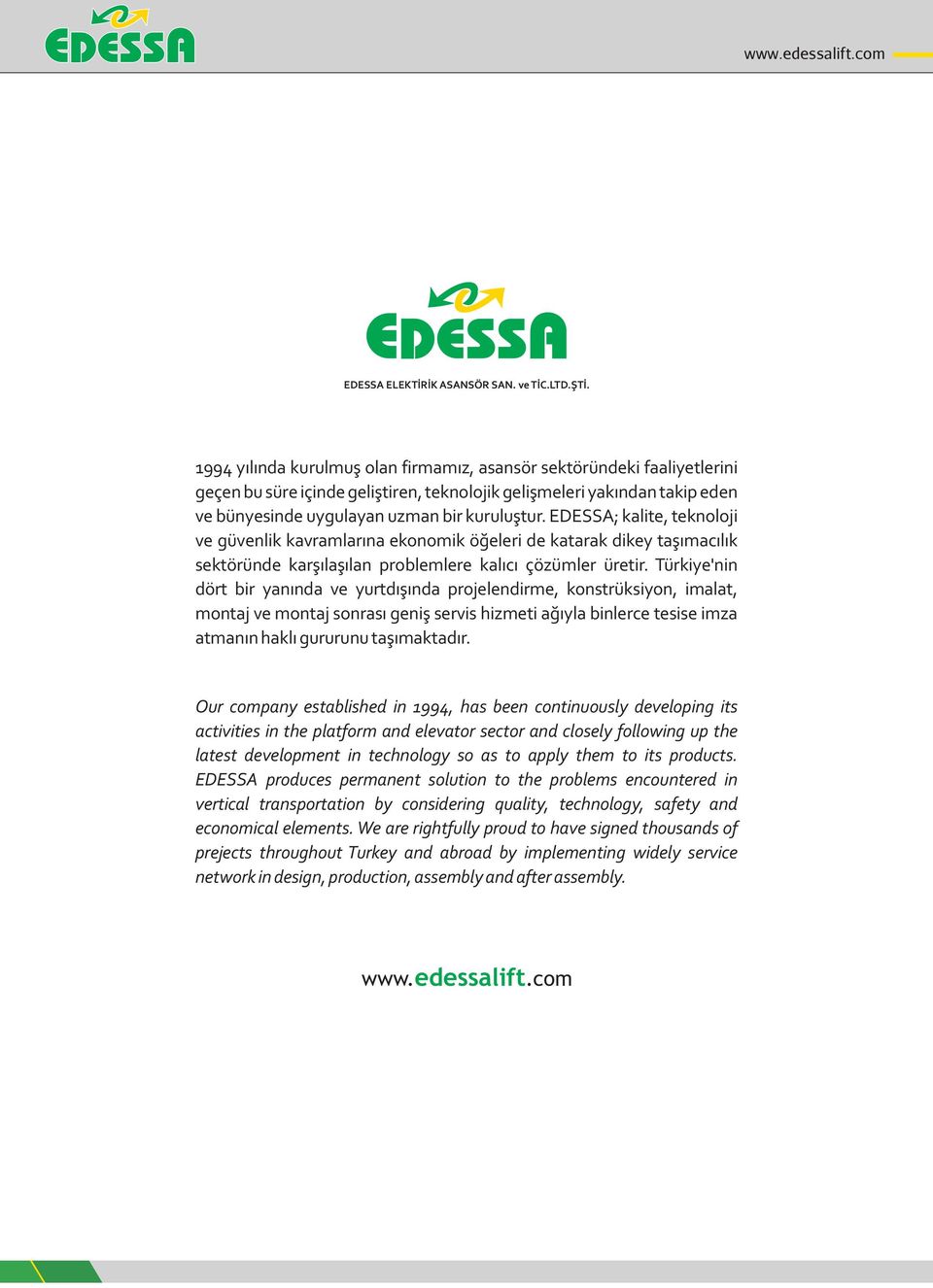 EDESSA; kalite, teknoloji ve güvenlik kavramlarına ekonomik öğeleri de katarak dikey taşımacılık sektöründe karşılaşılan problemlere kalıcı çözümler üretir.