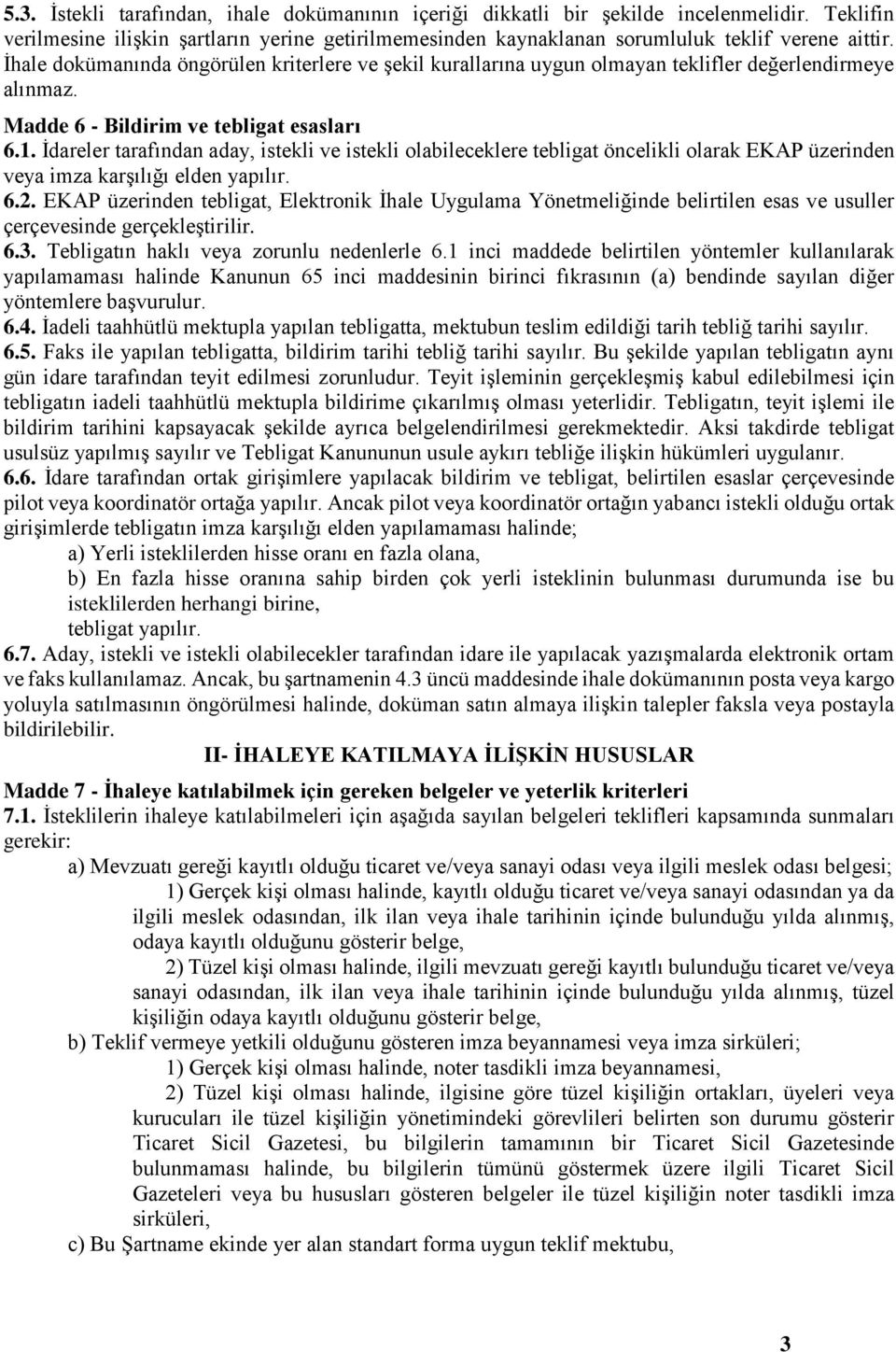 İdareler tarafından aday, istekli ve istekli olabileceklere tebligat öncelikli olarak EKAP üzerinden veya imza karşılığı elden yapılır. 6.2.