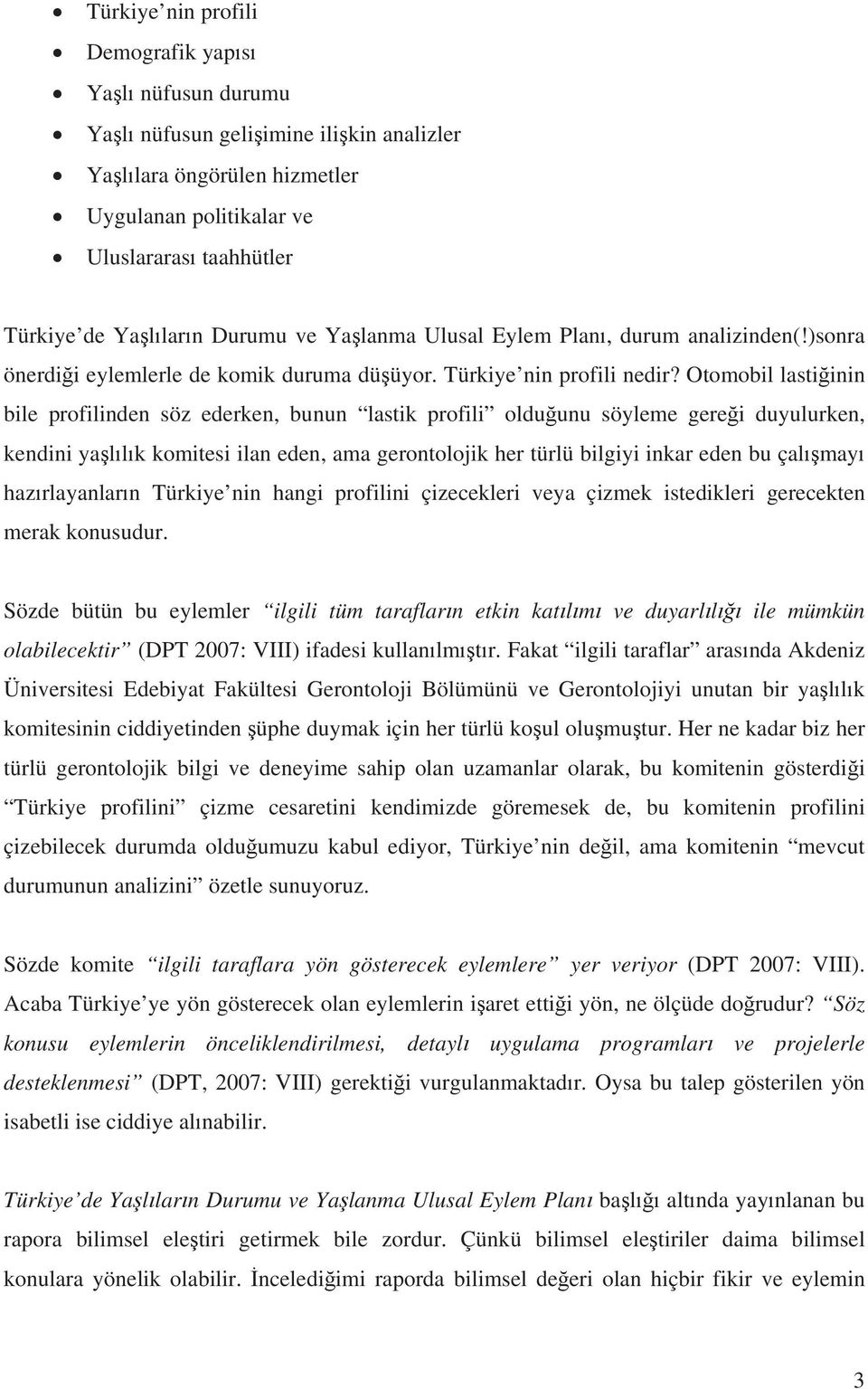 Otomobil lastiinin bile profilinden söz ederken, bunun lastik profili olduunu söyleme gerei duyulurken, kendini yallk komitesi ilan eden, ama gerontolojik her türlü bilgiyi inkar eden bu çalmay