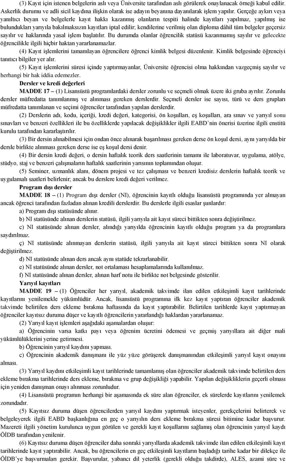 Gerçeğe aykırı veya yanıltıcı beyan ve belgelerle kayıt hakkı kazanmış olanların tespiti halinde kayıtları yapılmaz, yapılmış ise bulundukları yarıyıla bakılmaksızın kayıtları iptal edilir;