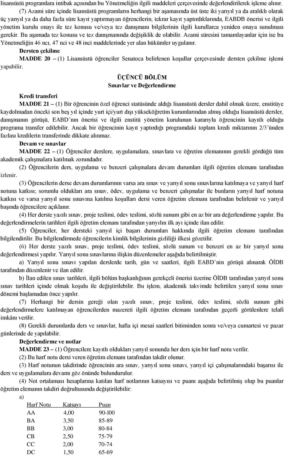 yaptırdıklarında, EABDB önerisi ve ilgili yönetim kurulu onayı ile tez konusu ve/veya tez danışmanı bilgilerinin ilgili kurullarca yeniden onaya sunulması gerekir.