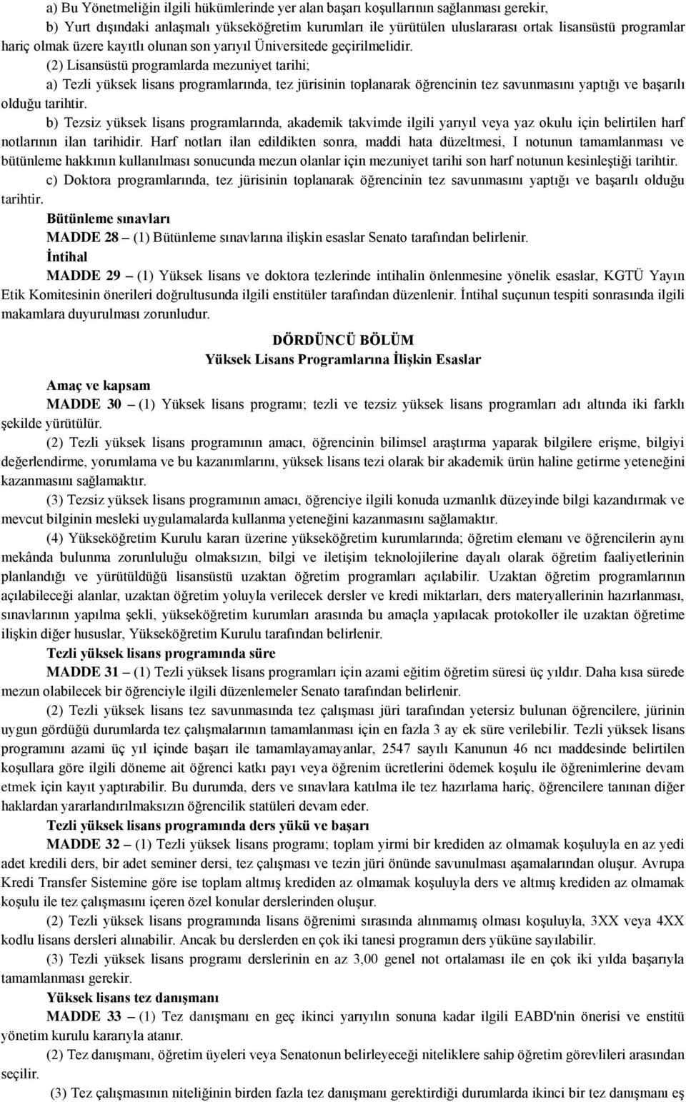 (2) Lisansüstü programlarda mezuniyet tarihi; a) Tezli yüksek lisans programlarında, tez jürisinin toplanarak öğrencinin tez savunmasını yaptığı ve başarılı olduğu tarihtir.