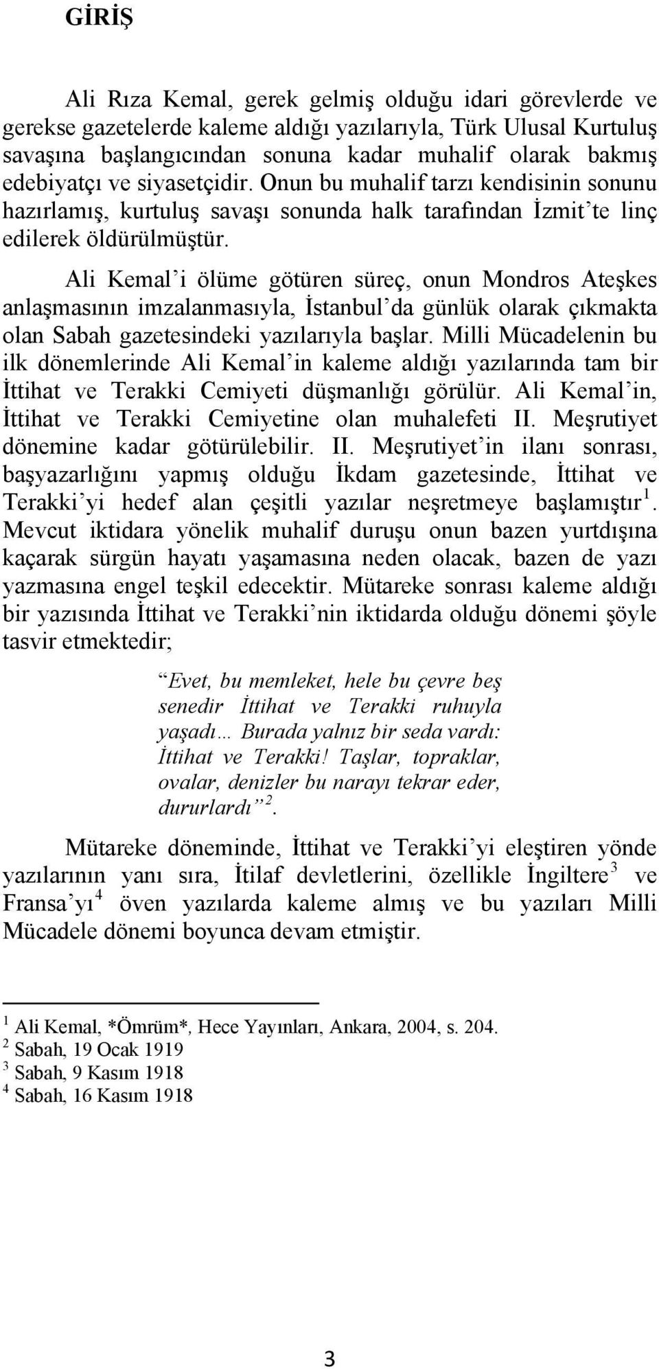 Ali Kemal i ölüme götüren süreç, onun Mondros Ateşkes anlaşmasının imzalanmasıyla, İstanbul da günlük olarak çıkmakta olan Sabah gazetesindeki yazılarıyla başlar.