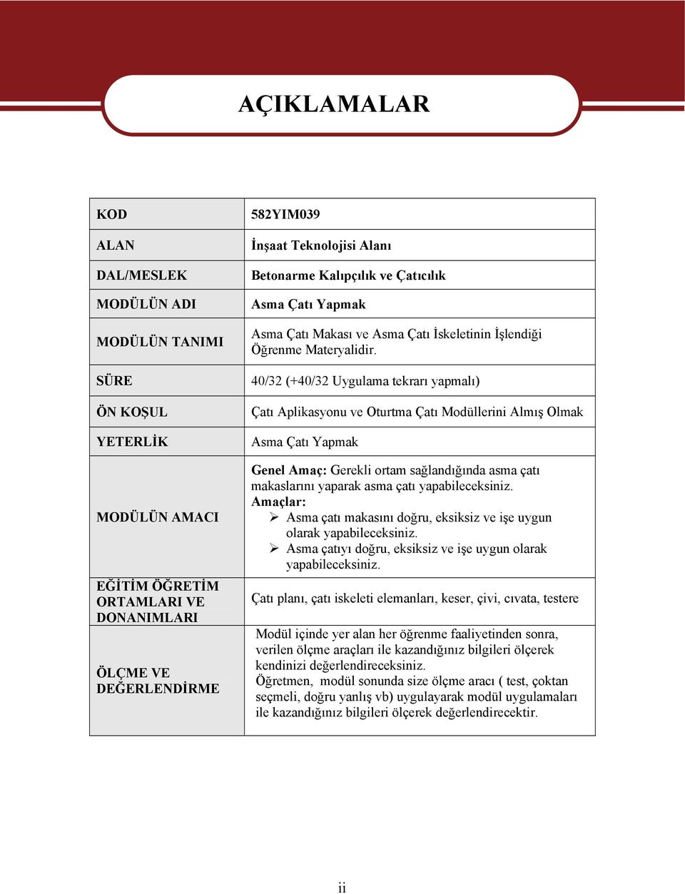 40/32 (+40/32 Uygulama tekrarı yapmalı) Çatı Aplikasyonu ve Oturtma Çatı Modüllerini Almış Olmak Asma Çatı Yapmak Genel Amaç: Gerekli ortam sağlandığında asma çatı makaslarını yaparak asma çatı