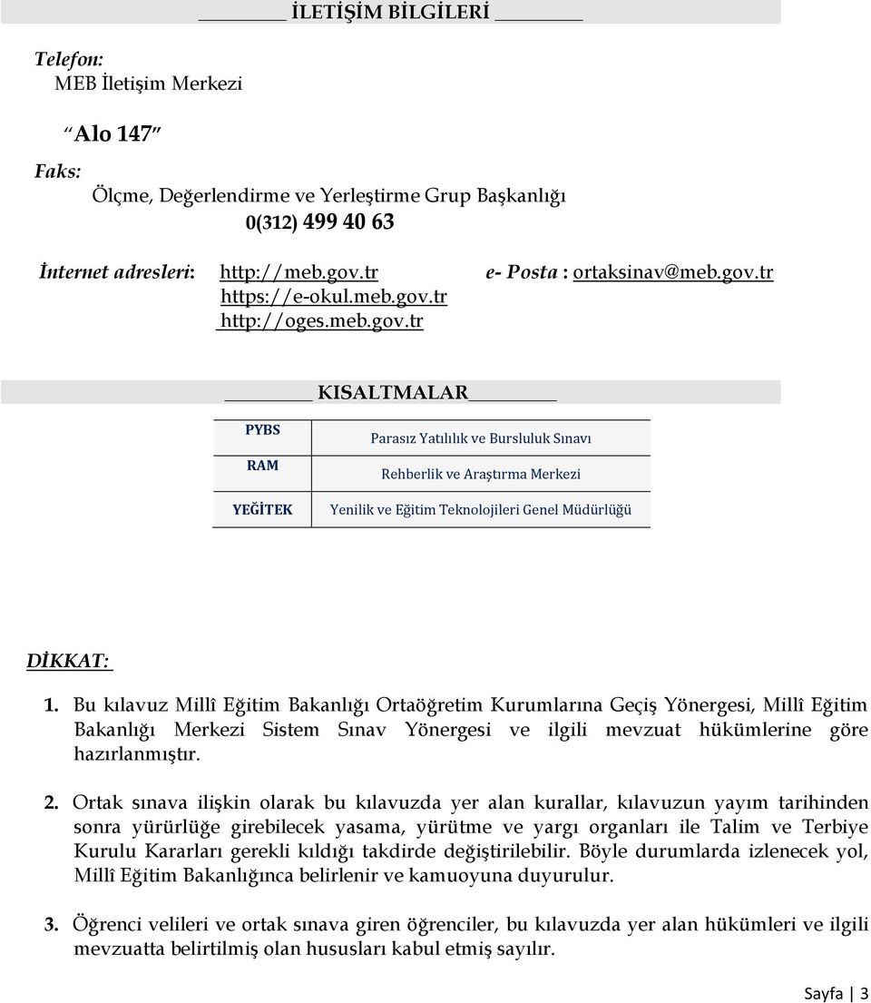 Bu kılavuz Millî Eğitim Bakanlığı Ortaöğretim Kurumlarına Geçiş Yönergesi, Millî Eğitim Bakanlığı Merkezi Sistem Sınav Yönergesi ve ilgili mevzuat hükümlerine göre hazırlanmıştır. 2.