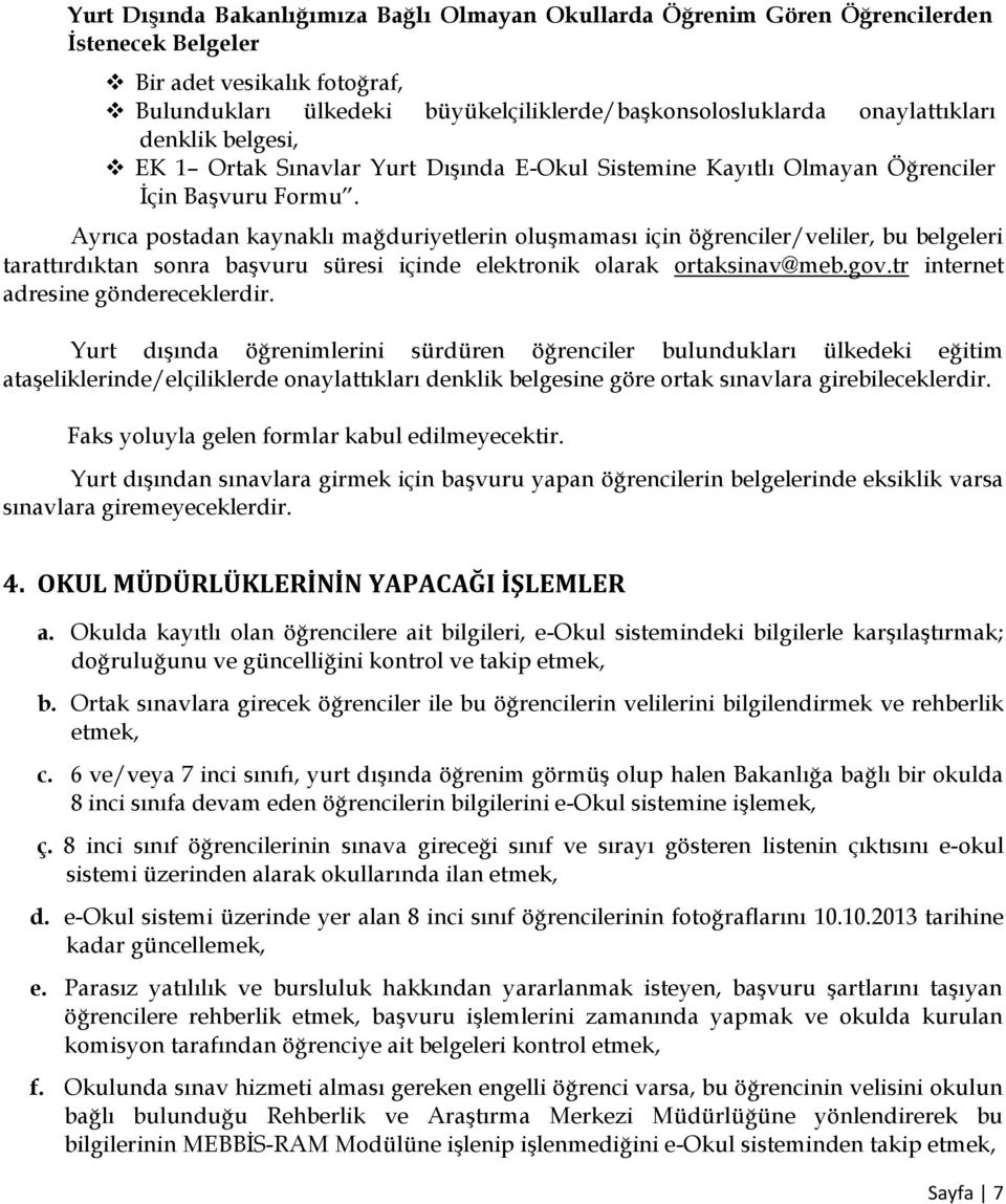 Ayrıca postadan kaynaklı mağduriyetlerin oluşmaması için öğrenciler/veliler, bu belgeleri tarattırdıktan sonra başvuru süresi içinde elektronik olarak ortaksinav@meb.gov.