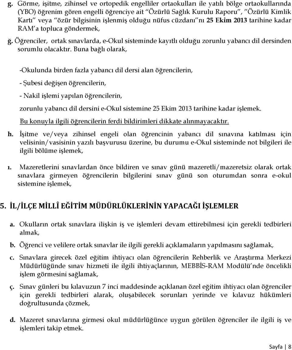 Öğrenciler, ortak sınavlarda, e-okul sisteminde kayıtlı olduğu zorunlu yabancı dil dersinden sorumlu olacaktır.