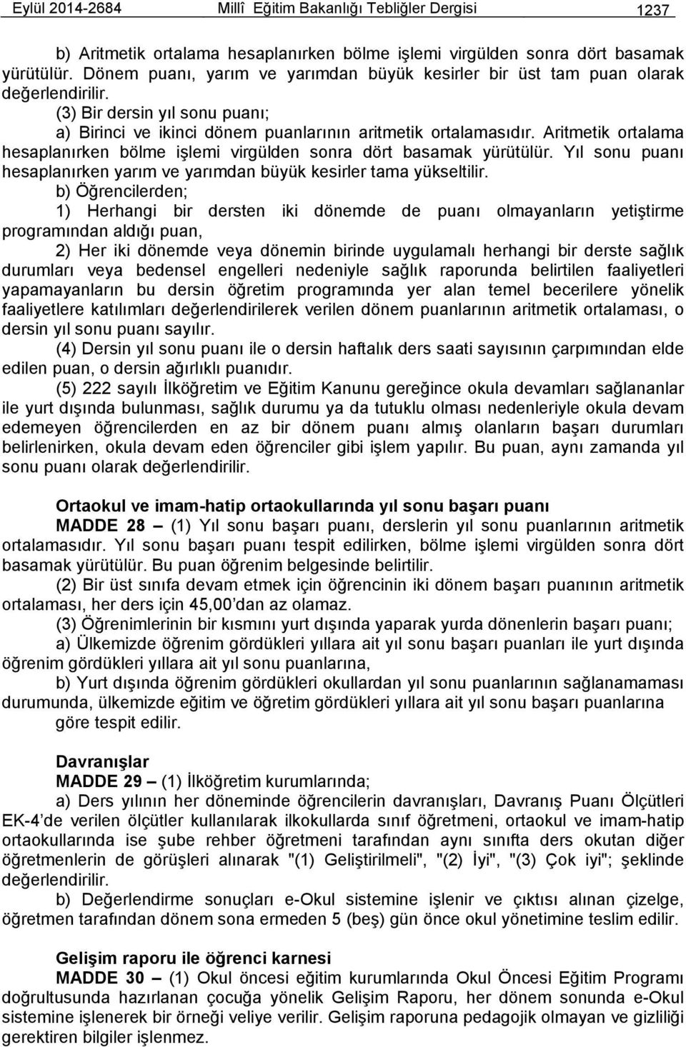 Aritmetik ortalama hesaplanırken bölme işlemi virgülden sonra dört basamak yürütülür. Yıl sonu puanı hesaplanırken yarım ve yarımdan büyük kesirler tama yükseltilir.