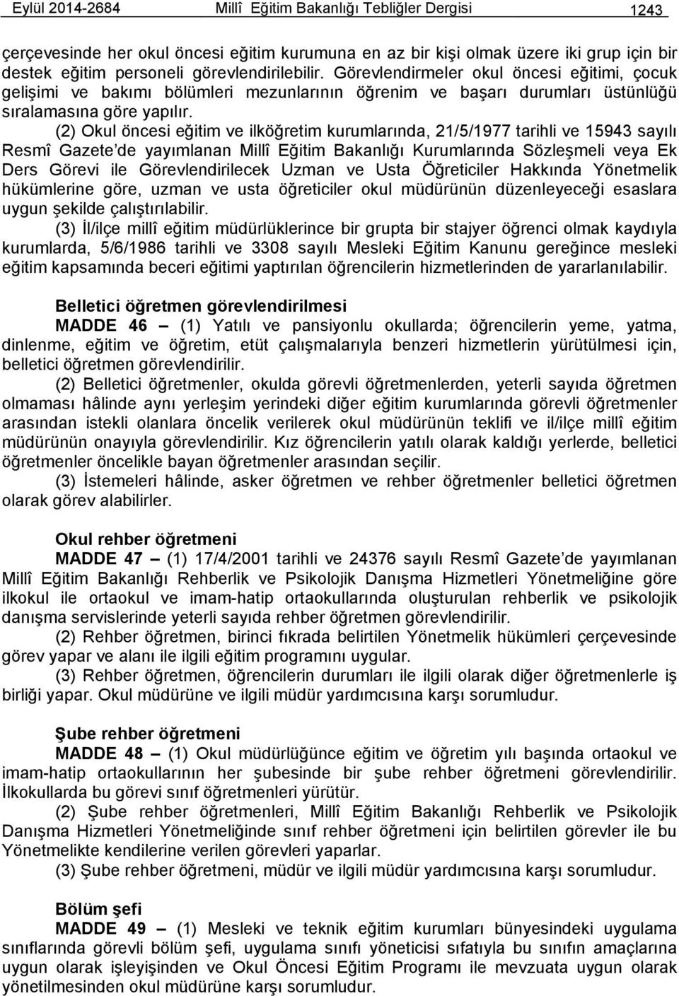 (2) Okul öncesi eğitim ve ilköğretim kurumlarında, 21/5/1977 tarihli ve 15943 sayılı Resmî Gazete de yayımlanan Millî Eğitim Bakanlığı Kurumlarında Sözleşmeli veya Ek Ders Görevi ile