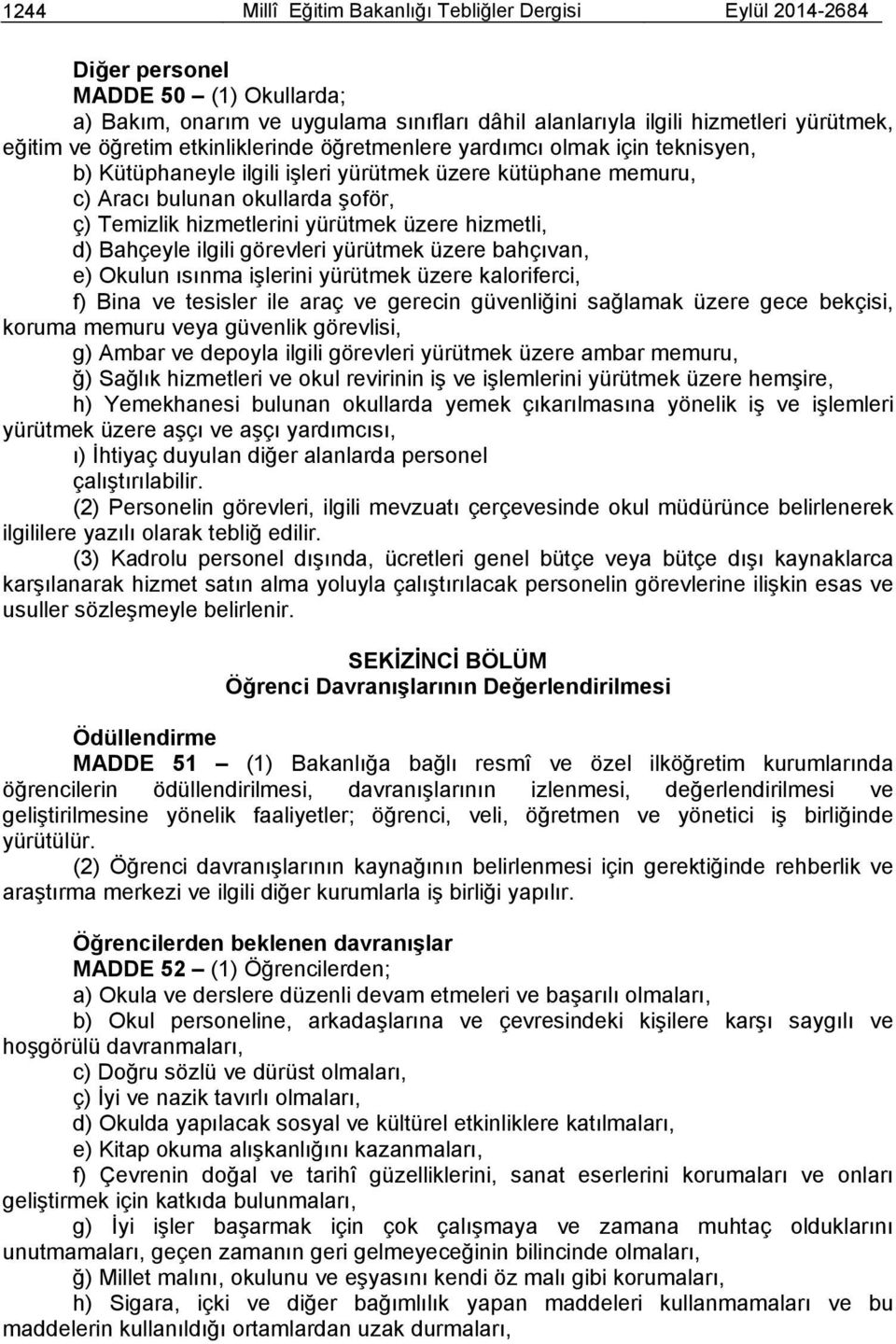 üzere hizmetli, d) Bahçeyle ilgili görevleri yürütmek üzere bahçıvan, e) Okulun ısınma işlerini yürütmek üzere kaloriferci, f) Bina ve tesisler ile araç ve gerecin güvenliğini sağlamak üzere gece