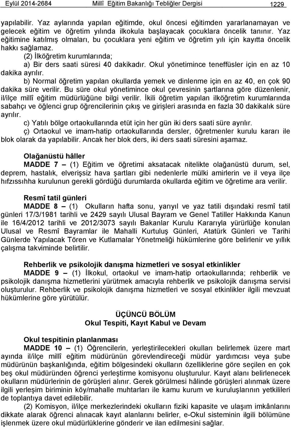 Yaz eğitimine katılmış olmaları, bu çocuklara yeni eğitim ve öğretim yılı için kayıtta öncelik hakkı sağlamaz. (2) İlköğretim kurumlarında; a) Bir ders saati süresi 40 dakikadır.