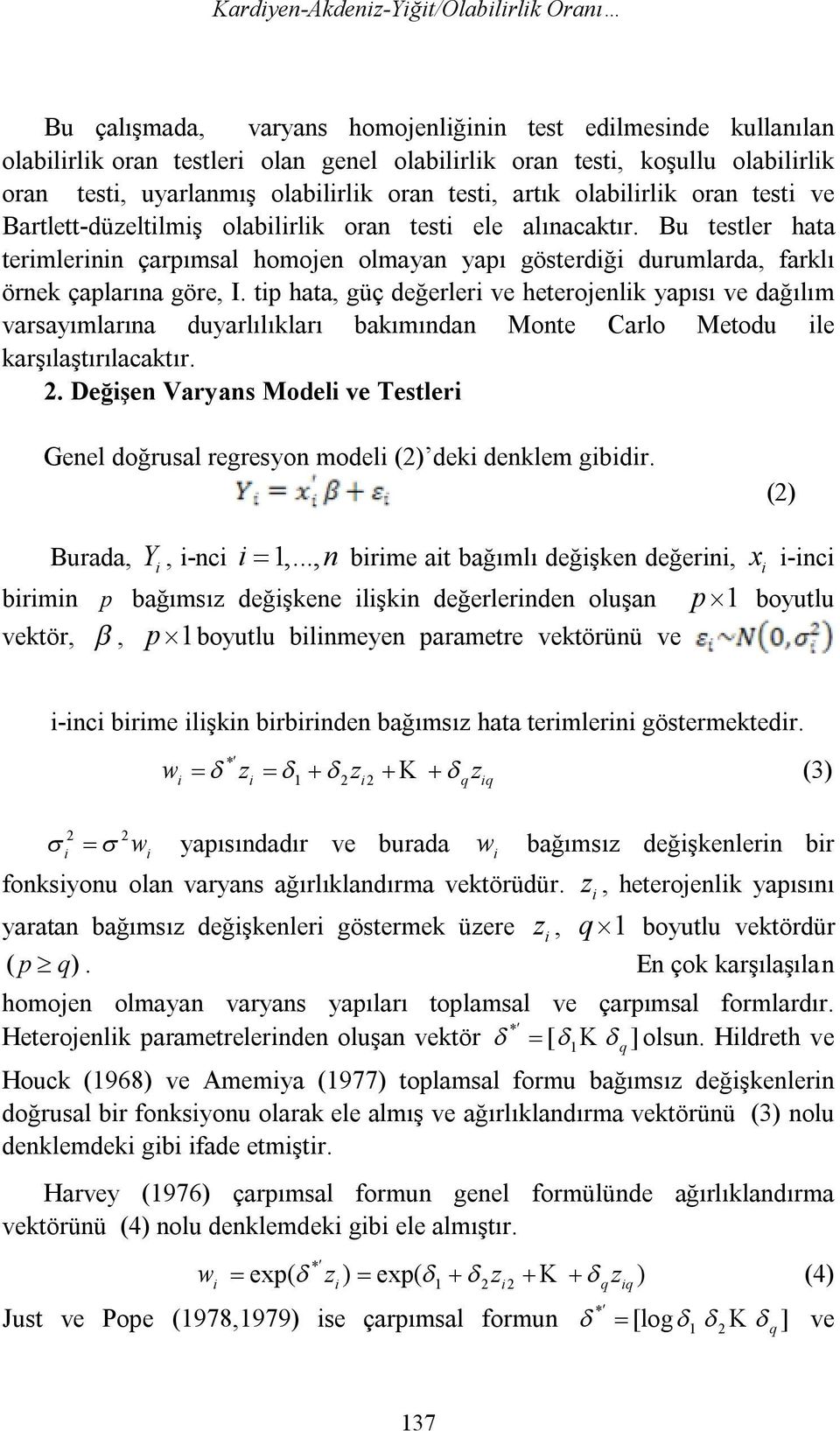 t hata, güç değerler ve heterojelk yaısı ve dağılım varsayımlarıa duyarlılıkları bakımıda Mote Carlo Metodu le karşılaştırılacaktır.