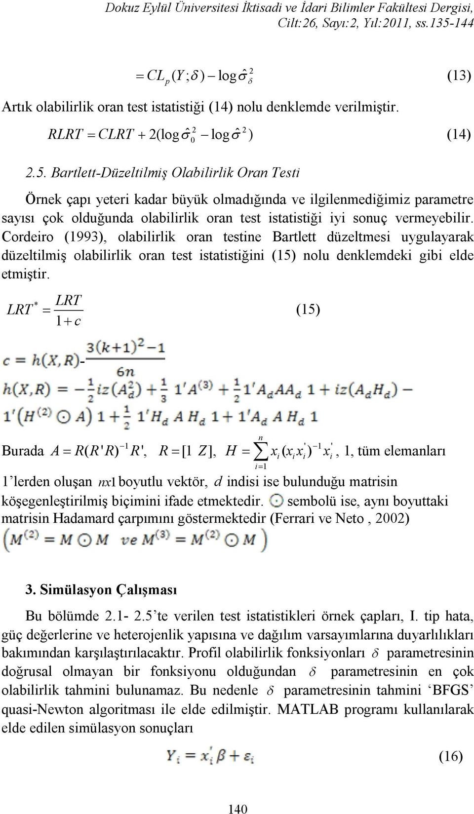 Cordero (1993), olablrlk ora teste Bartlett düzeltmes uygulayarak düzeltlmş olablrlk ora test statstğ (15) olu deklemdek gb elde etmştr.