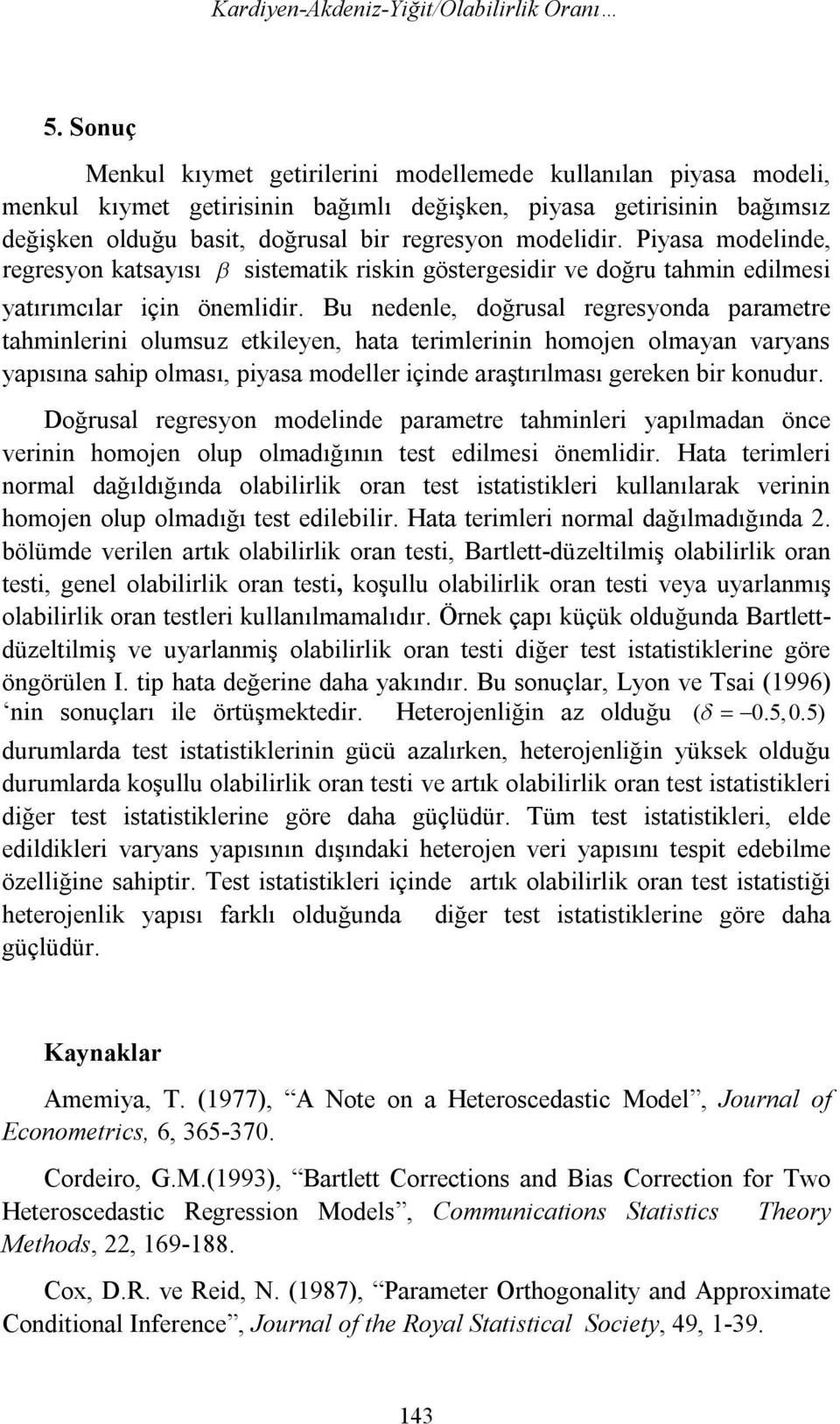 Bu edele, doğrusal regresyoda arametre tahmler olumsuz etkleye, hata termler homoje olmaya varyas yaısıa sah olması, yasa modeller çde araştırılması gereke br koudur.