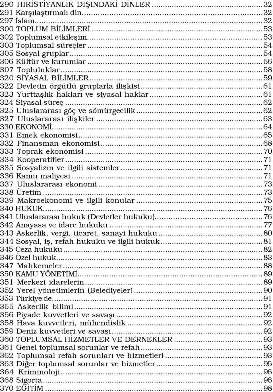 ..62 325 UluslararasÝ gš ve sšmÿrgecilik...62 327 UluslararasÝ ilißkiler...63 330 EKONOMÜ...64 331 Emek ekonomisi...65 332 Finansman ekonomisi...68 333 Toprak ekonomisi...70 334 Kooperatifler.