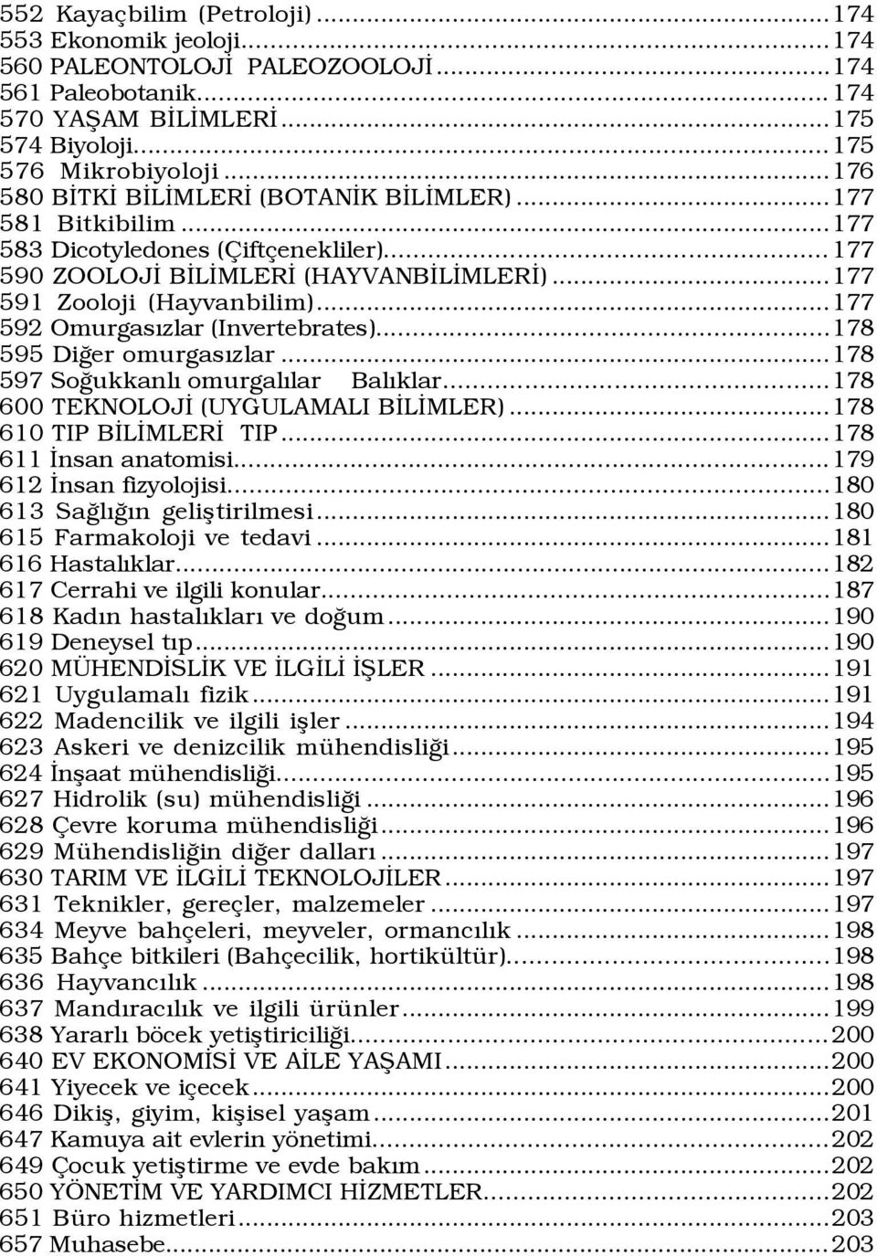 ..177 592 OmurgasÝzlar (Invertebrates)...178 595 DiÛer omurgasýzlar...178 597 SoÛukkanlÝ omurgalýlar BalÝklar...178 600 TEKNOLOJÜ (UYGULAMALI BÜLÜMLER)...178 610 TIP BÜLÜMLERÜ TIP.