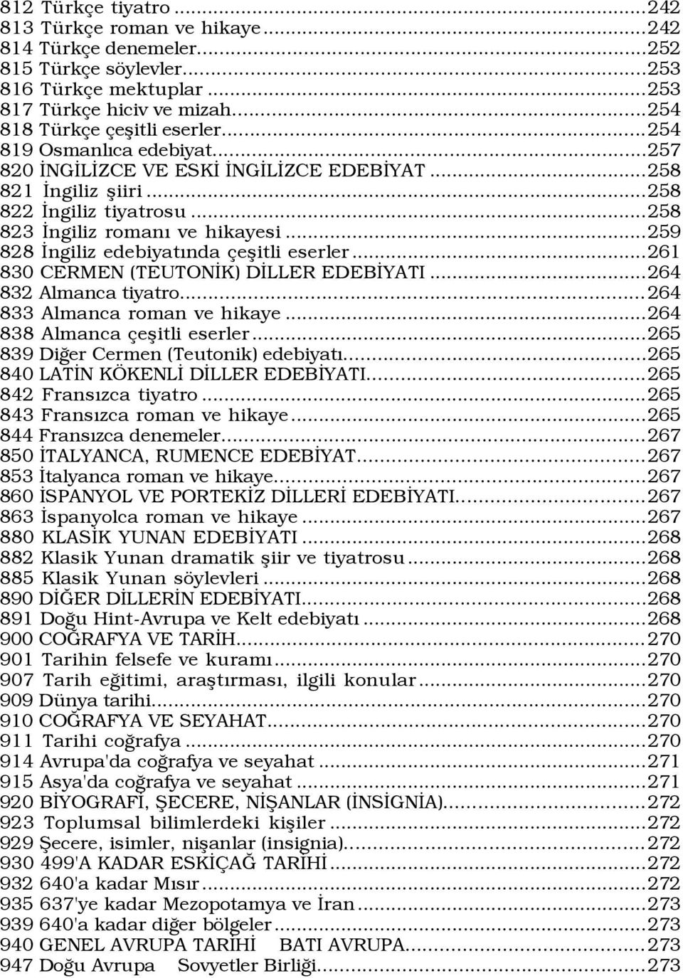 ..259 828 Üngiliz edebiyatýnda eßitli eserler...261 830 CERMEN (TEUTONÜK) DÜLLER EDEBÜYATI...264 832 Almanca tiyatro... 264 833 Almanca roman ve hikaye...264 838 Almanca eßitli eserler.