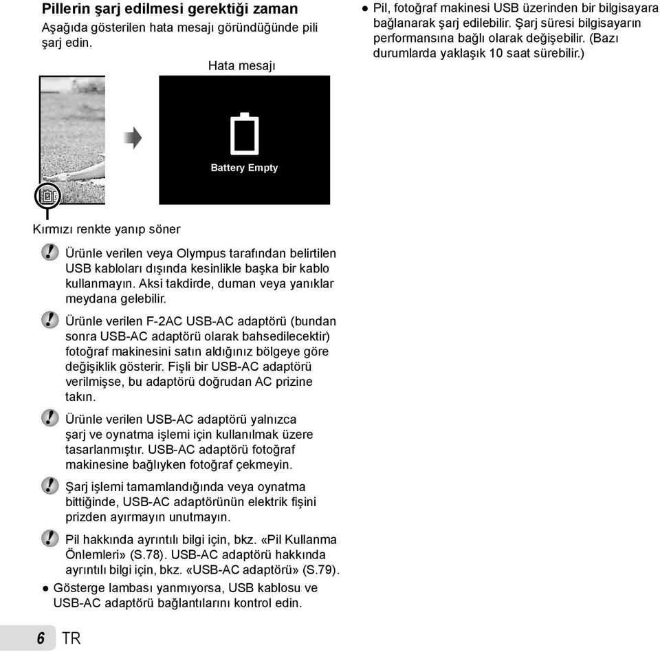 ) Battery Empty Kırmızı renkte yanıp söner 6 TR Ürünle verilen veya Olympus tarafından belirtilen USB kabloları dışında kesinlikle başka bir kablo kullanmayın.