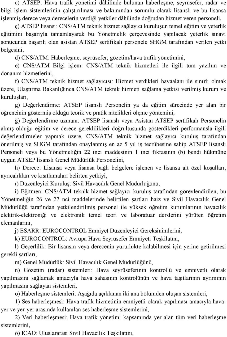 Yönetmelik çerçevesinde yapılacak yeterlik sınavı sonucunda başarılı olan asistan ATSEP sertifikalı personele SHGM tarafından verilen yetki belgesini, d) CNS/ATM: Haberleşme, seyrüsefer, gözetim/hava