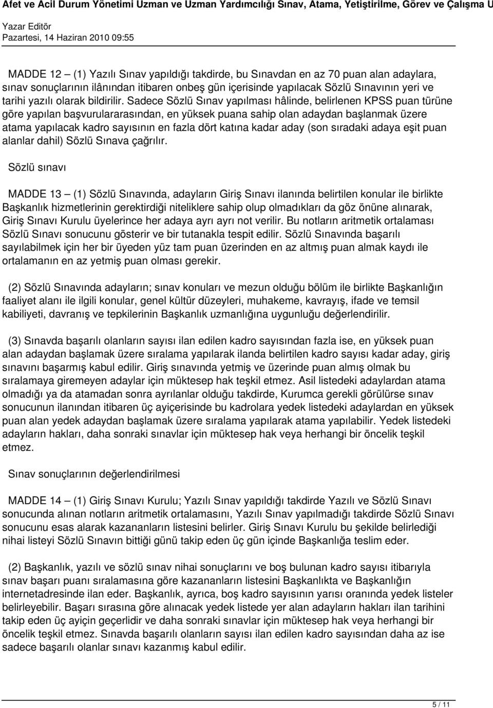 Sadece Sözlü Sınav yapılması hâlinde, belirlenen KPSS puan türüne göre yapılan başvurulararasından, en yüksek puana sahip olan adaydan başlanmak üzere atama yapılacak kadro sayısının en fazla dört