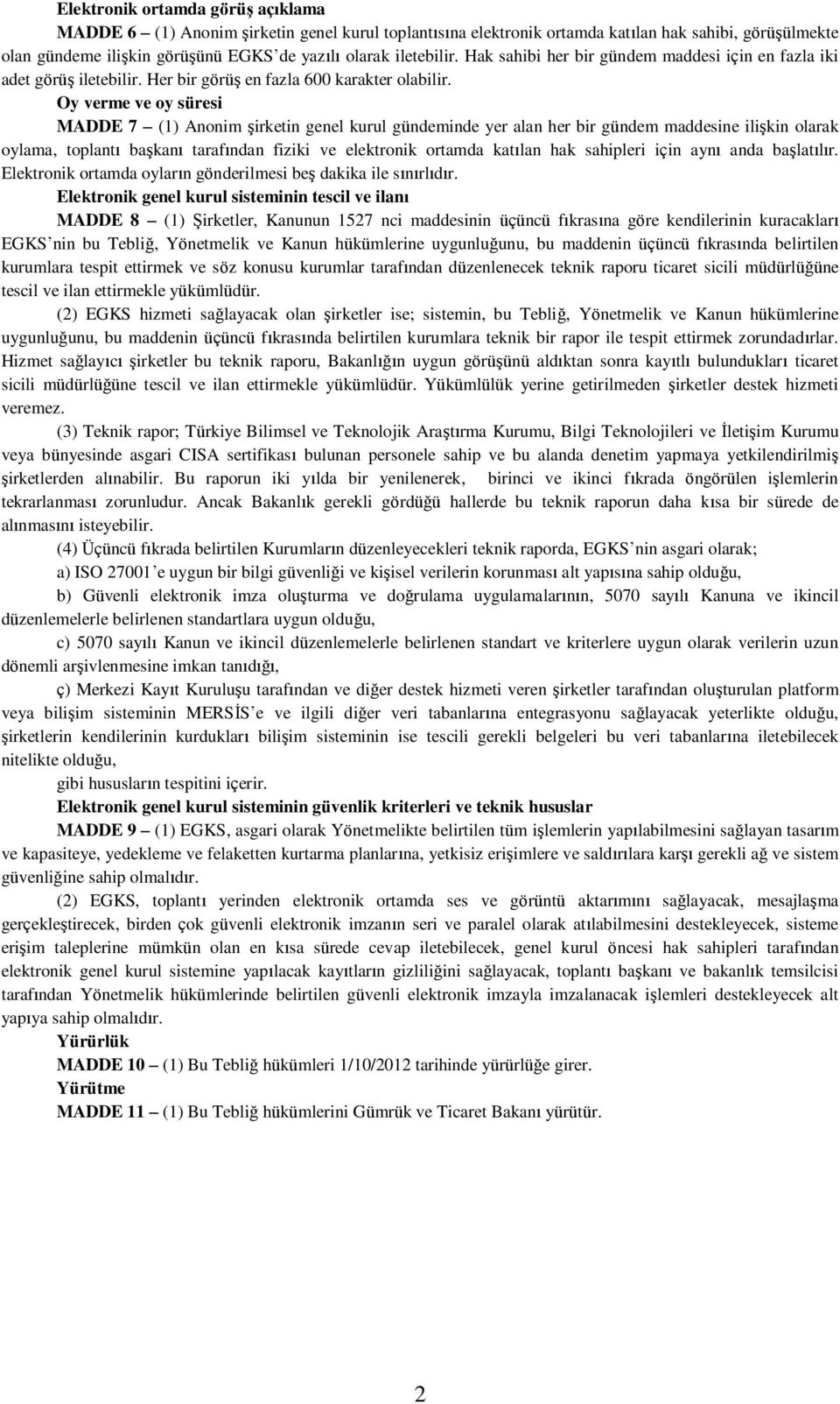 Oy verme ve oy süresi MADDE 7 (1) Anonim şirketin genel kurul gündeminde yer alan her bir gündem maddesine ilişkin olarak oylama, toplantı başkanı tarafından fiziki ve elektronik ortamda katılan hak