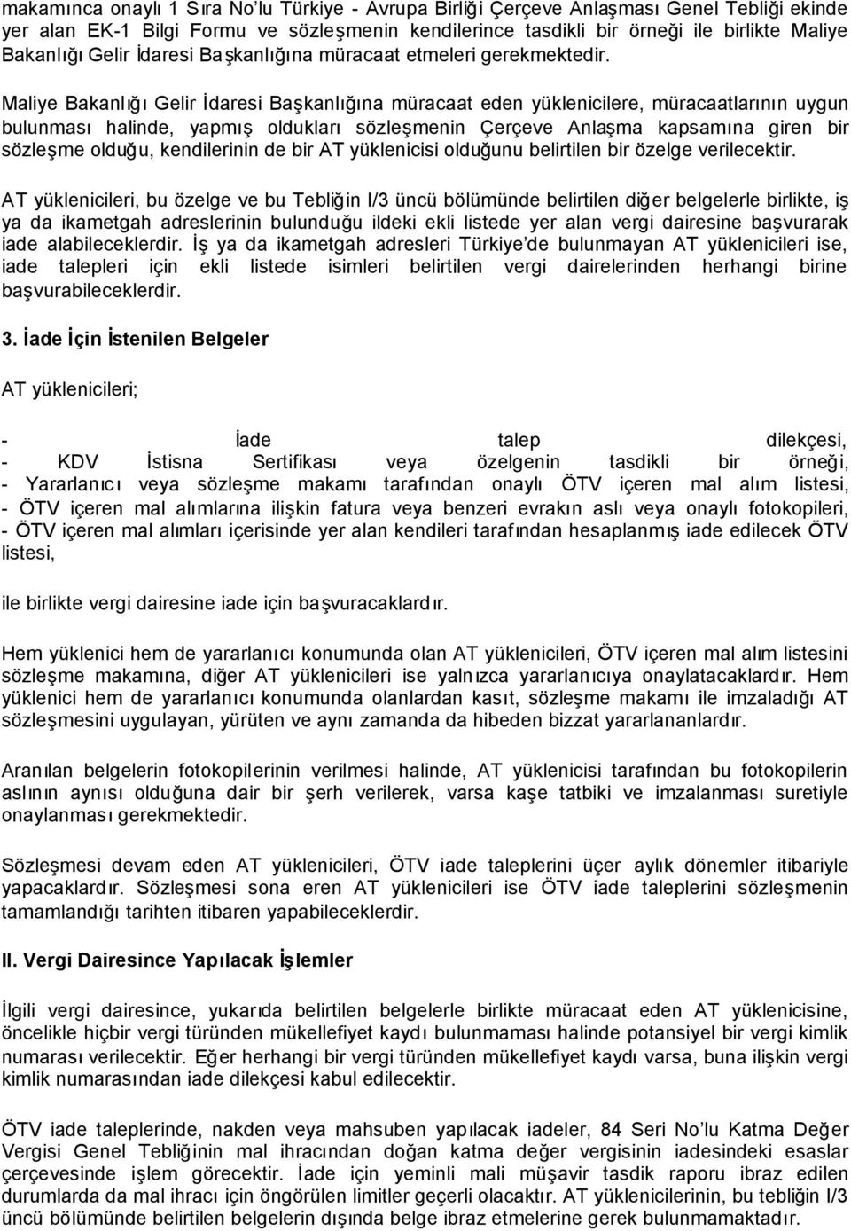 Maliye BakanlığıGelir İdaresi Başkanlığına müracaat eden yüklenicilere, müracaatlarının uygun bulunmasıhalinde, yapmış olduklarısözleşmenin Çerçeve Anlaşma kapsamına giren bir sözleşme olduğu,