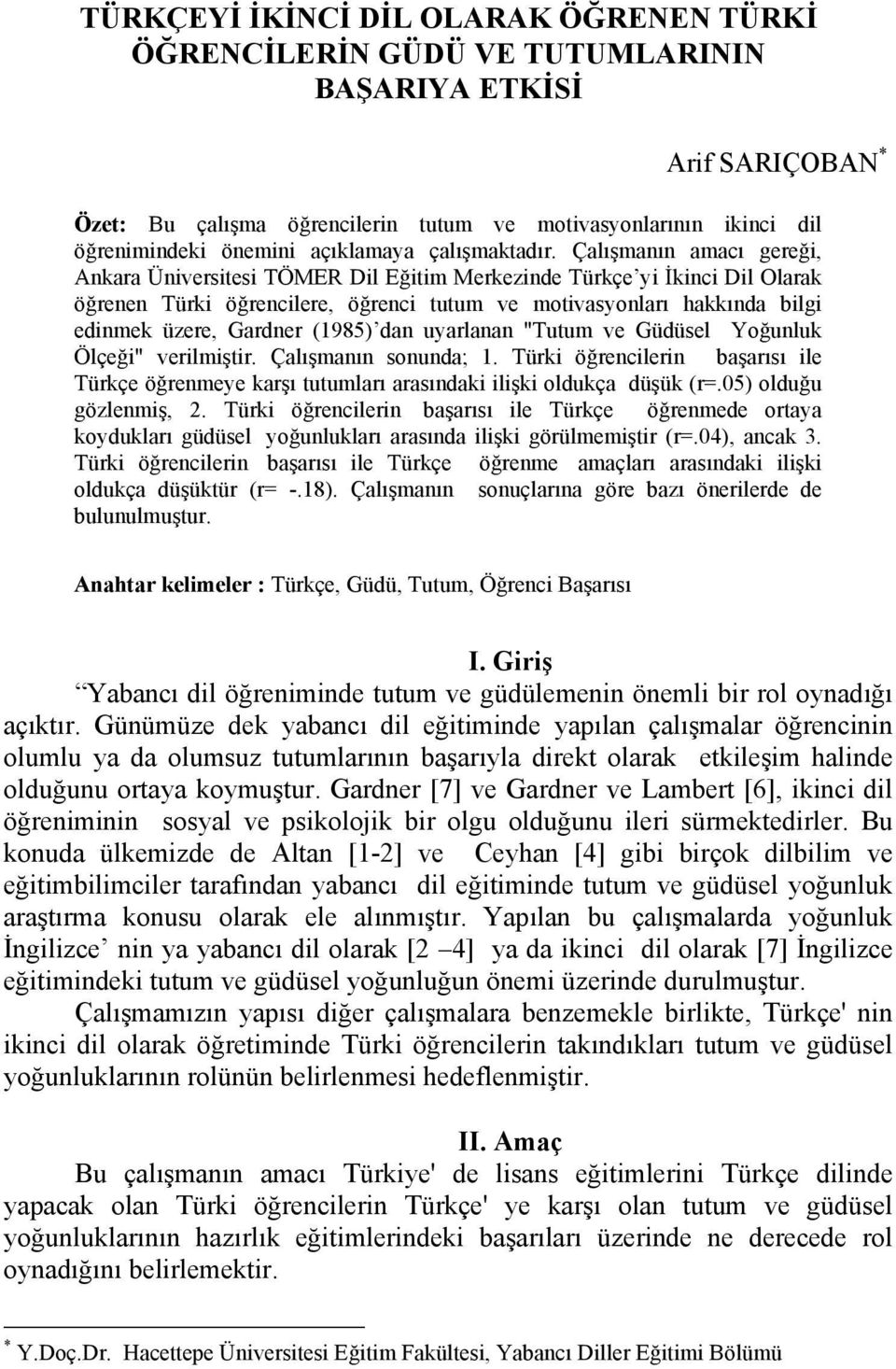 Çalışmanın amacı gereği, Ankara Üniversitesi TÖMER Dil Eğitim Merkezinde Türkçe yi İkinci Dil Olarak öğrenen Türki öğrencilere, öğrenci tutum ve motivasyonları hakkında bilgi edinmek üzere, Gardner