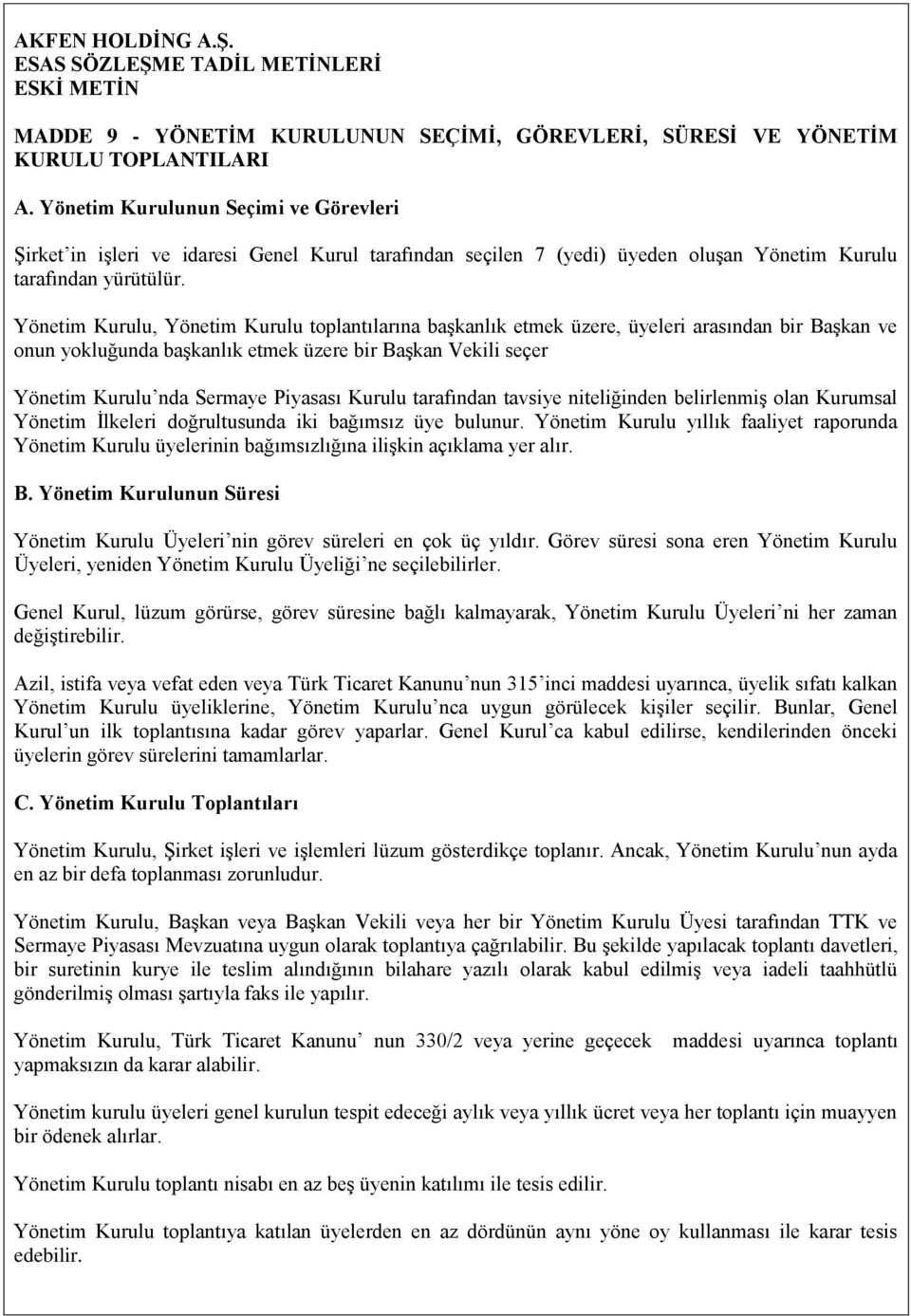 Yönetim Kurulu, Yönetim Kurulu toplantılarına başkanlık etmek üzere, üyeleri arasından bir Başkan ve onun yokluğunda başkanlık etmek üzere bir Başkan Vekili seçer Yönetim Kurulu nda Sermaye Piyasası