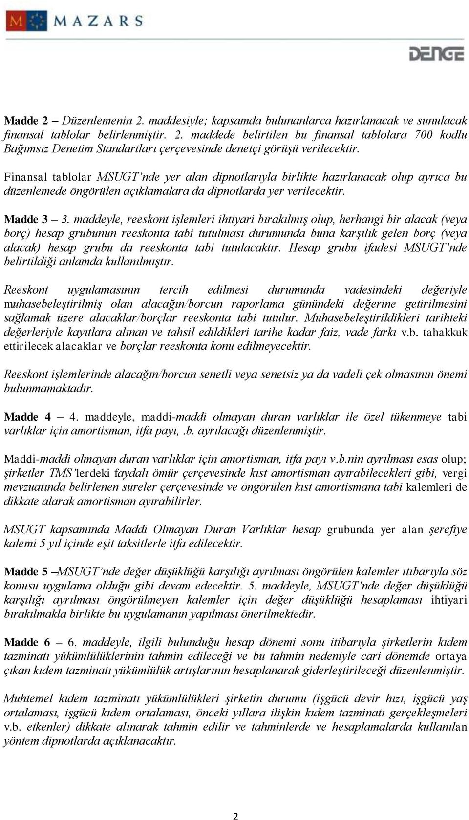 maddeyle, reeskont işlemleri ihtiyari bırakılmış olup, herhangi bir alacak (veya borç) hesap grubunun reeskonta tabi tutulması durumunda buna karşılık gelen borç (veya alacak) hesap grubu da