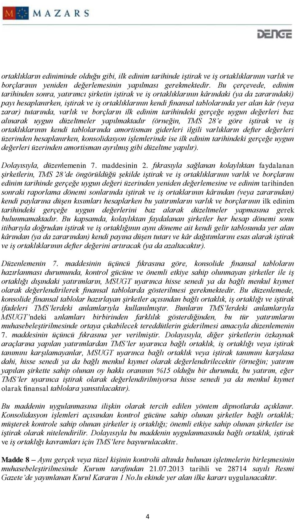 alan kâr (veya zarar) tutarında, varlık ve borçların ilk edinim tarihindeki gerçeğe uygun değerleri baz alınarak uygun düzeltmeler yapılmaktadır (örneğin, TMS 28 e göre iştirak ve iş ortaklıklarının