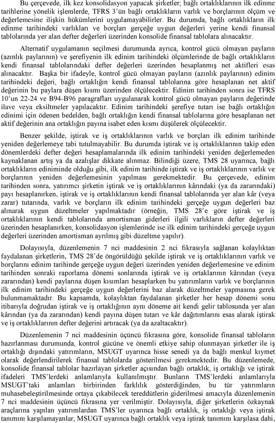 Bu durumda, bağlı ortaklıkların ilk edinme tarihindeki varlıkları ve borçları gerçeğe uygun değerleri yerine kendi finansal tablolarında yer alan defter değerleri üzerinden konsolide finansal