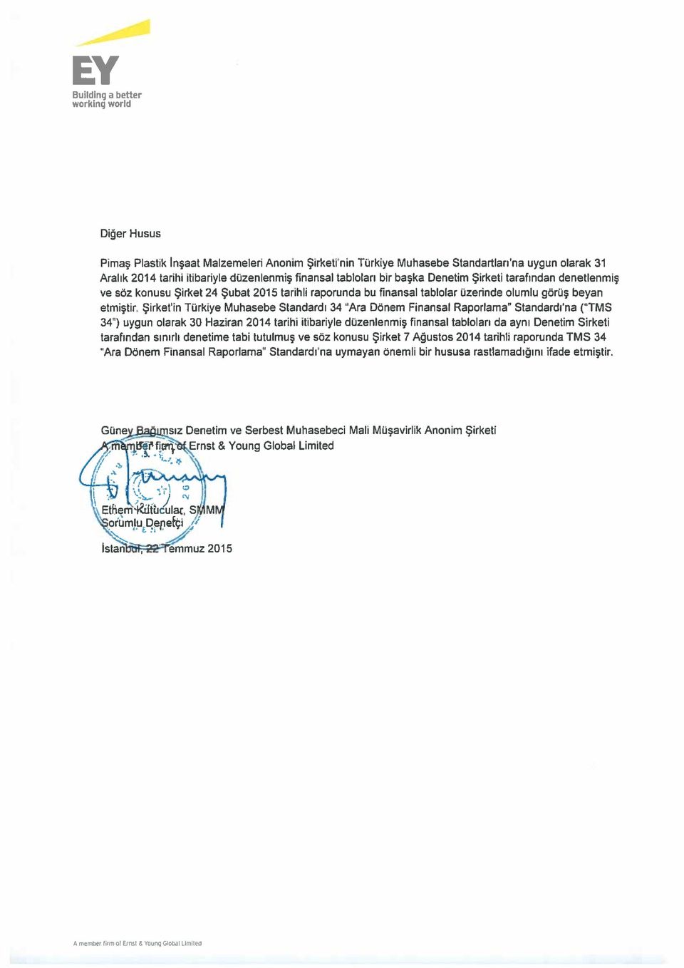 Şirketin Türkiye Muhasebe Standardı 34 Ara Dönem Finansal Raporlara Standardına (TMS 34 ) uygun olarak 30 Haziran 2014 tarihi itibariyle düzenlenmiş finansal tabloları da aynı Denetim Sirketi