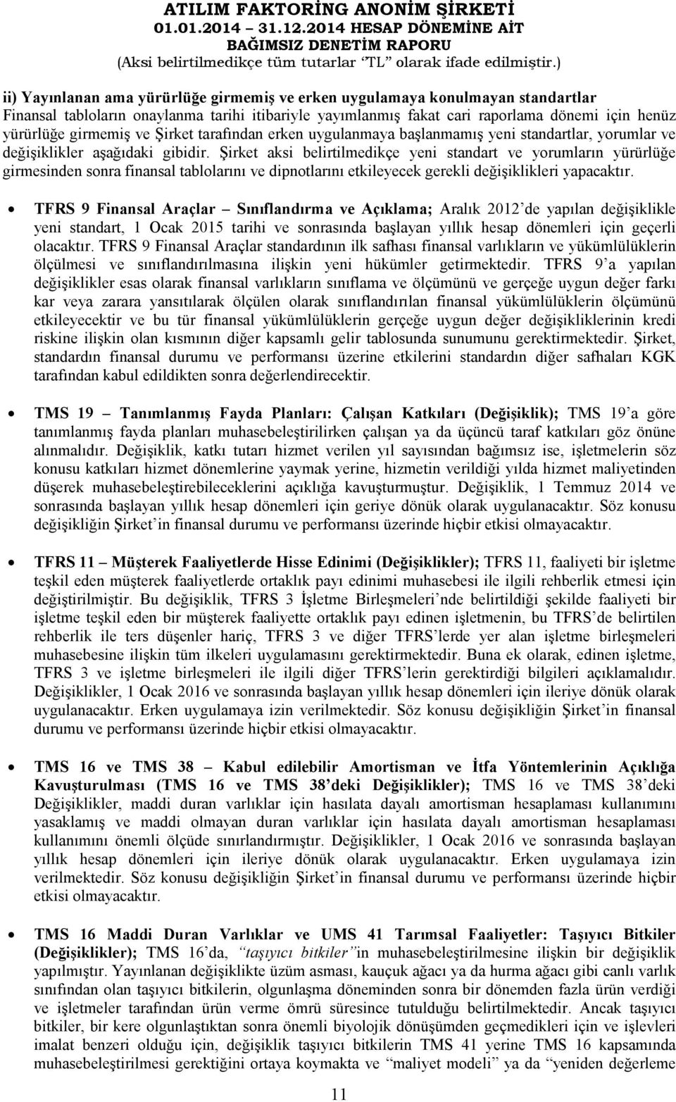 Şirket aksi belirtilmedikçe yeni standart ve yorumların yürürlüğe girmesinden sonra finansal tablolarını ve dipnotlarını etkileyecek gerekli değişiklikleri yapacaktır.