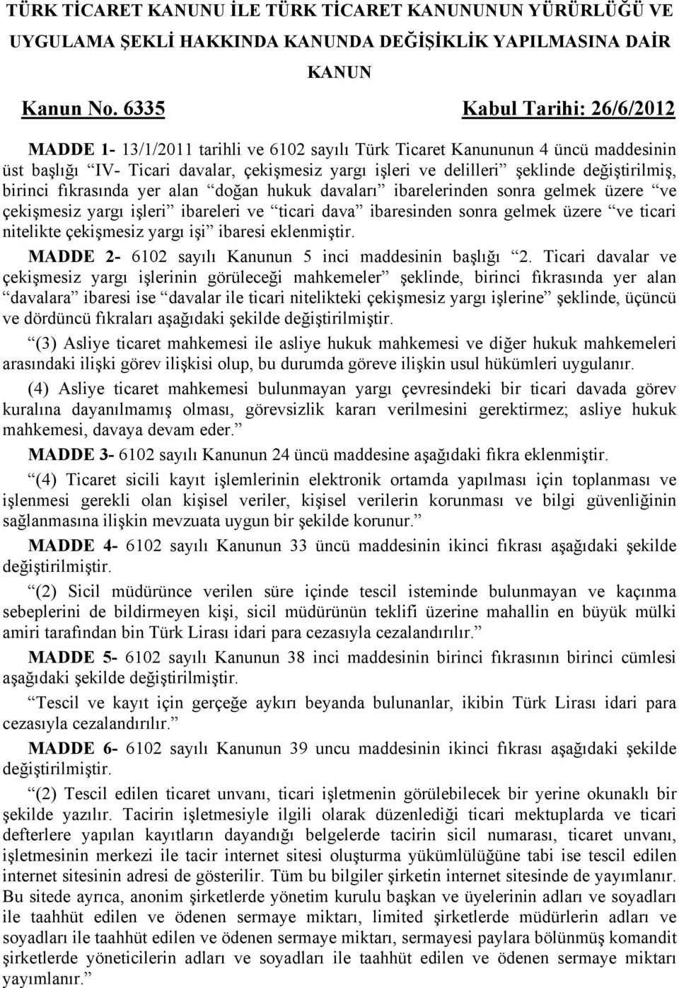 değiştirilmiş, birinci fıkrasında yer alan doğan hukuk davaları ibarelerinden sonra gelmek üzere ve çekişmesiz yargı işleri ibareleri ve ticari dava ibaresinden sonra gelmek üzere ve ticari nitelikte