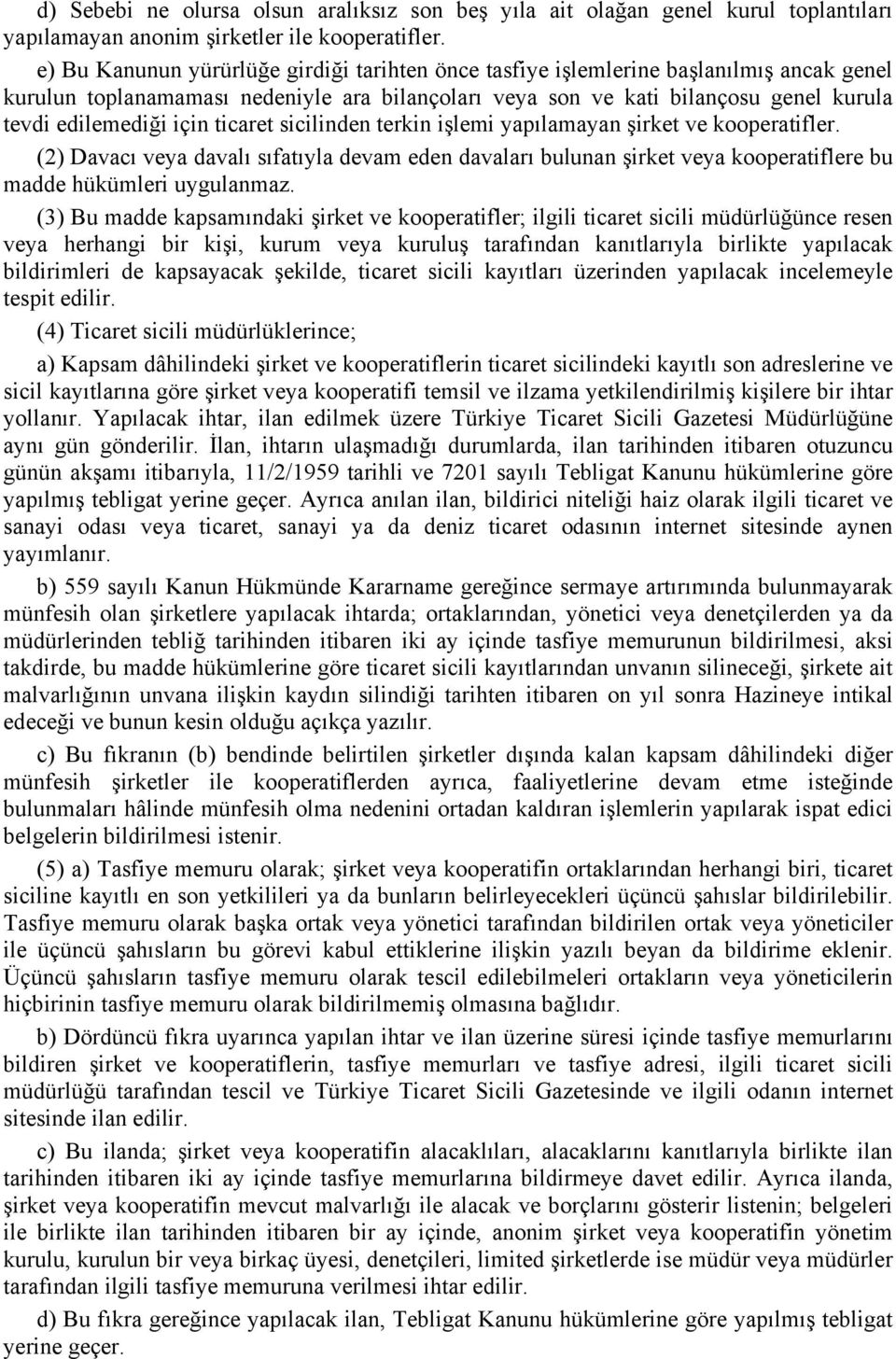 için ticaret sicilinden terkin işlemi yapılamayan şirket ve kooperatifler. (2) Davacı veya davalı sıfatıyla devam eden davaları bulunan şirket veya kooperatiflere bu madde hükümleri uygulanmaz.