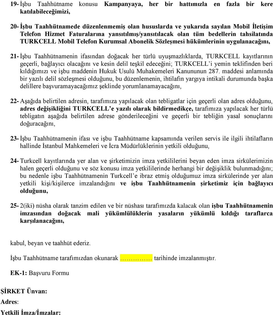 türlü uyuşmazlıklarda, TURKCELL kayıtlarının geçerli, bağlayıcı olacağını ve kesin delil teşkil edeceğini; TURKCELL i yemin teklifinden beri kıldığımızı ve işbu maddenin Hukuk Usulü Muhakemeleri